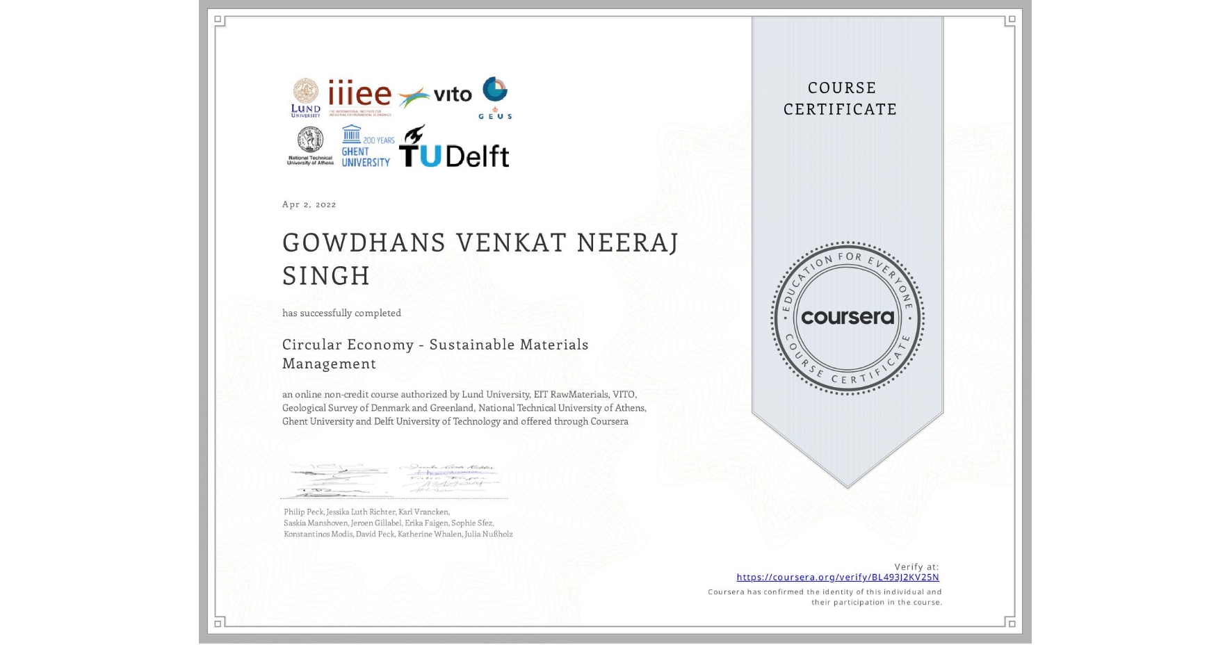 View certificate for GOWDHANS VENKAT NEERAJ SINGH, Circular Economy - Sustainable Materials Management, an online non-credit course authorized by Lund University, EIT RawMaterials, VITO, Geological Survey of Denmark and Greenland, National Technical University of Athens, Ghent University & Delft University of Technology and offered through Coursera