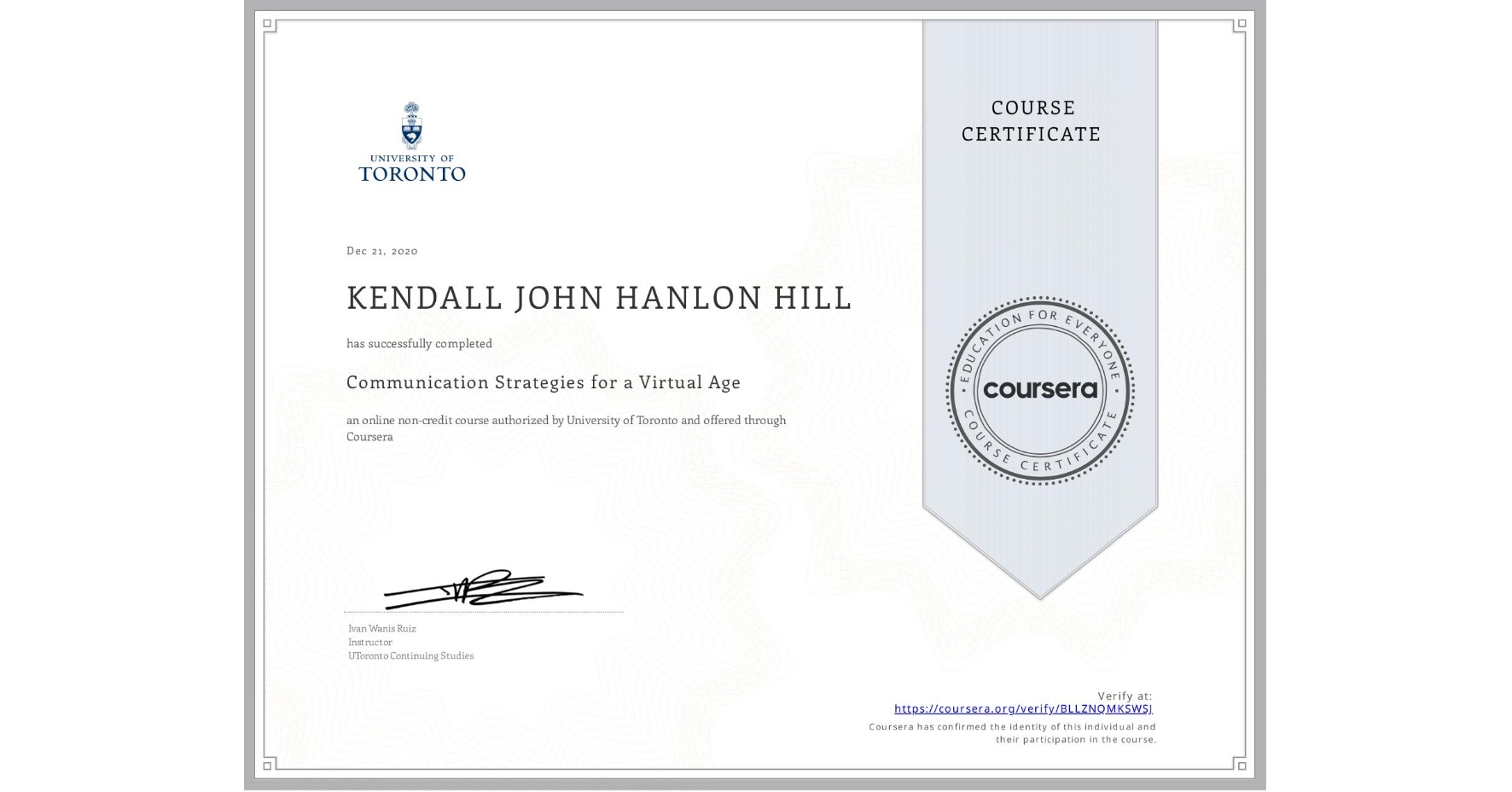 View certificate for KENDALL JOHN HANLON  HILL, Communication Strategies for a Virtual Age, an online non-credit course authorized by University of Toronto and offered through Coursera