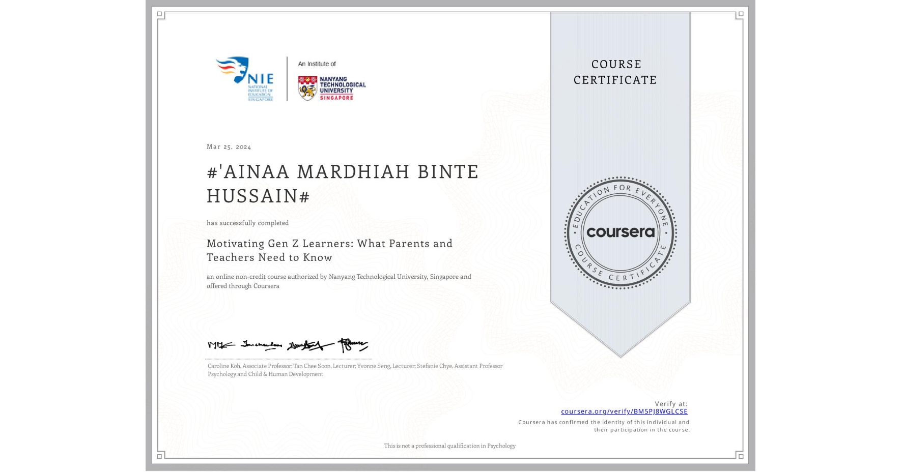 View certificate for #'AINAA MARDHIAH BINTE HUSSAIN#, Motivating Gen Z Learners: What Parents and Teachers Need to Know, an online non-credit course authorized by Nanyang Technological University, Singapore and offered through Coursera