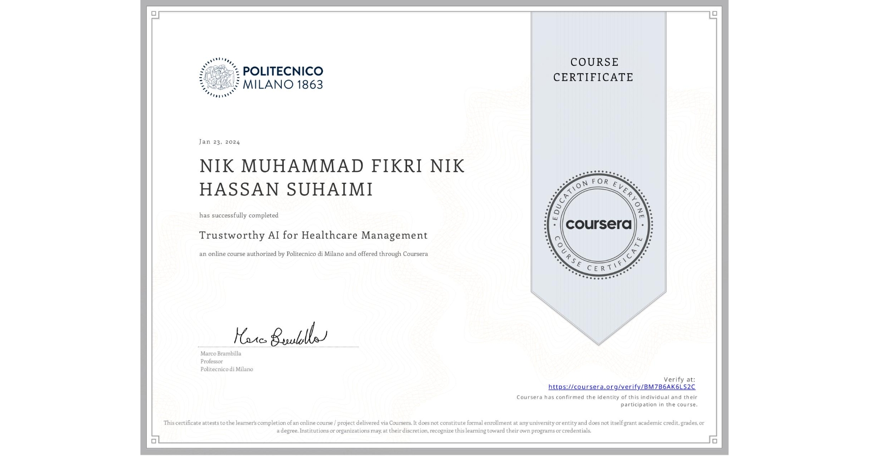 View certificate for NIK MUHAMMAD FIKRI NIK HASSAN SUHAIMI, Trustworthy AI for Healthcare Management, an online non-credit course authorized by Politecnico di Milano and offered through Coursera