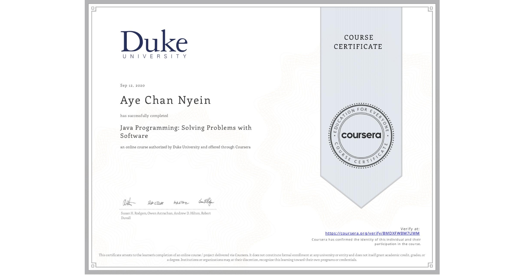 View certificate for Aye Chan Nyein, Java Programming: Solving Problems with Software, an online non-credit course authorized by Duke University and offered through Coursera