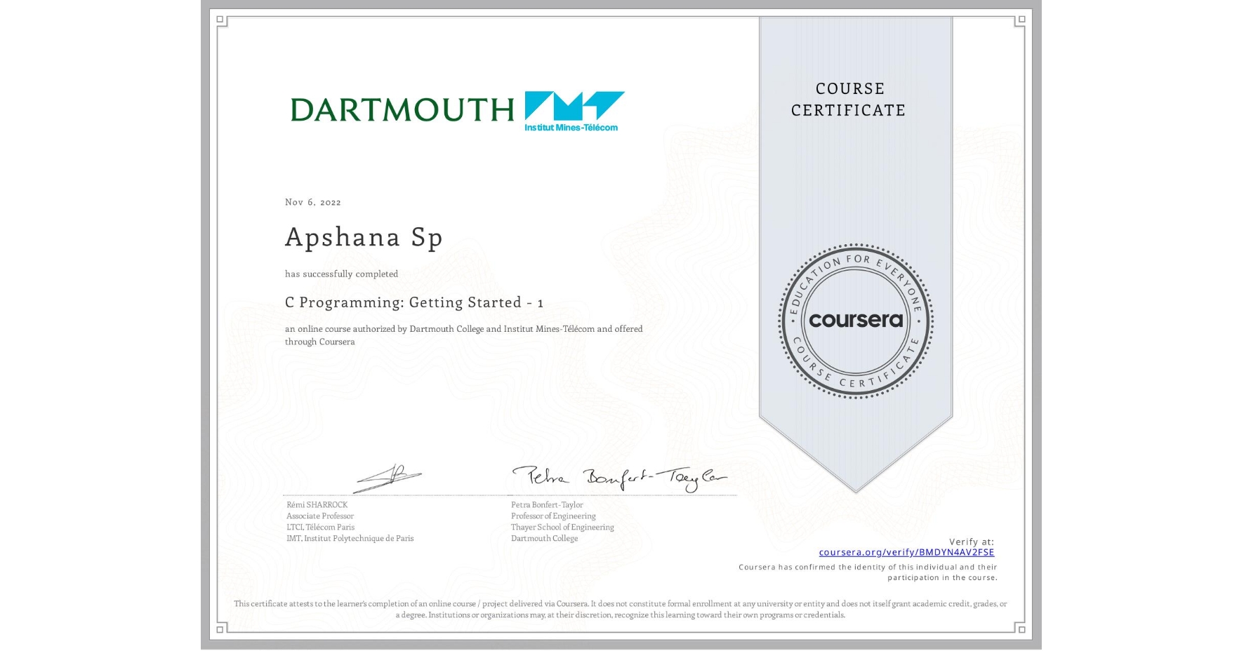 View certificate for Apshana Sp, C Programming: Getting Started - 1, an online non-credit course authorized by Dartmouth College & Institut Mines-Télécom and offered through Coursera