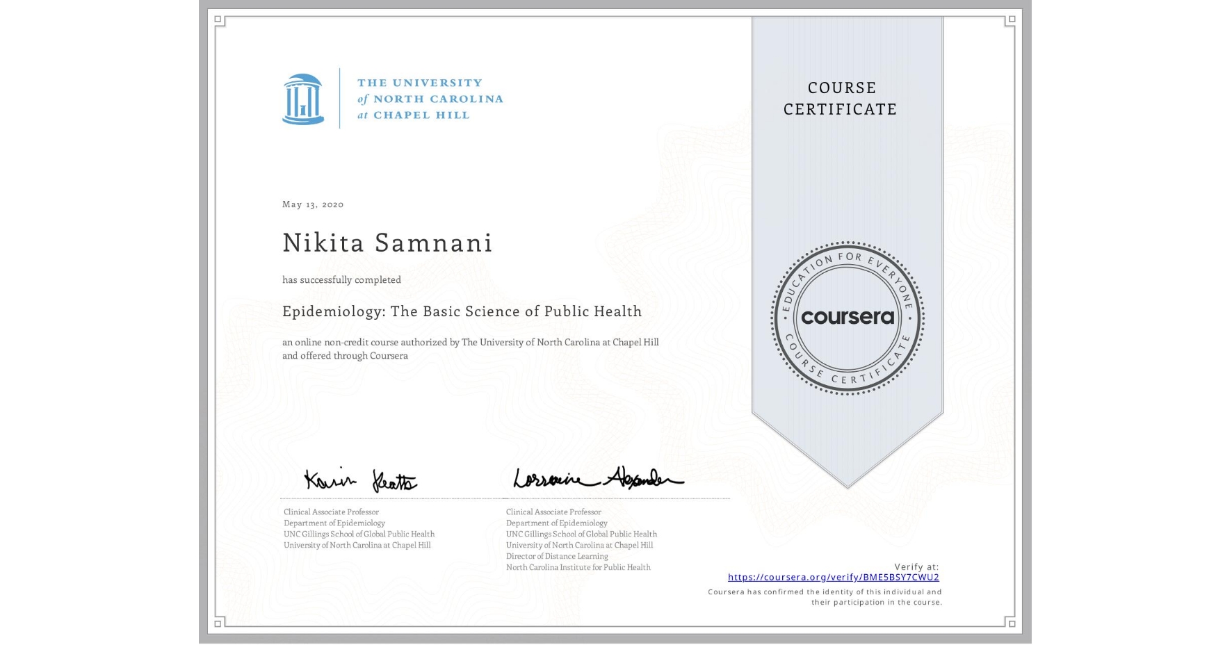 View certificate for Nikita Samnani, Epidemiology: The Basic Science of Public Health, an online non-credit course authorized by The University of North Carolina at Chapel Hill and offered through Coursera