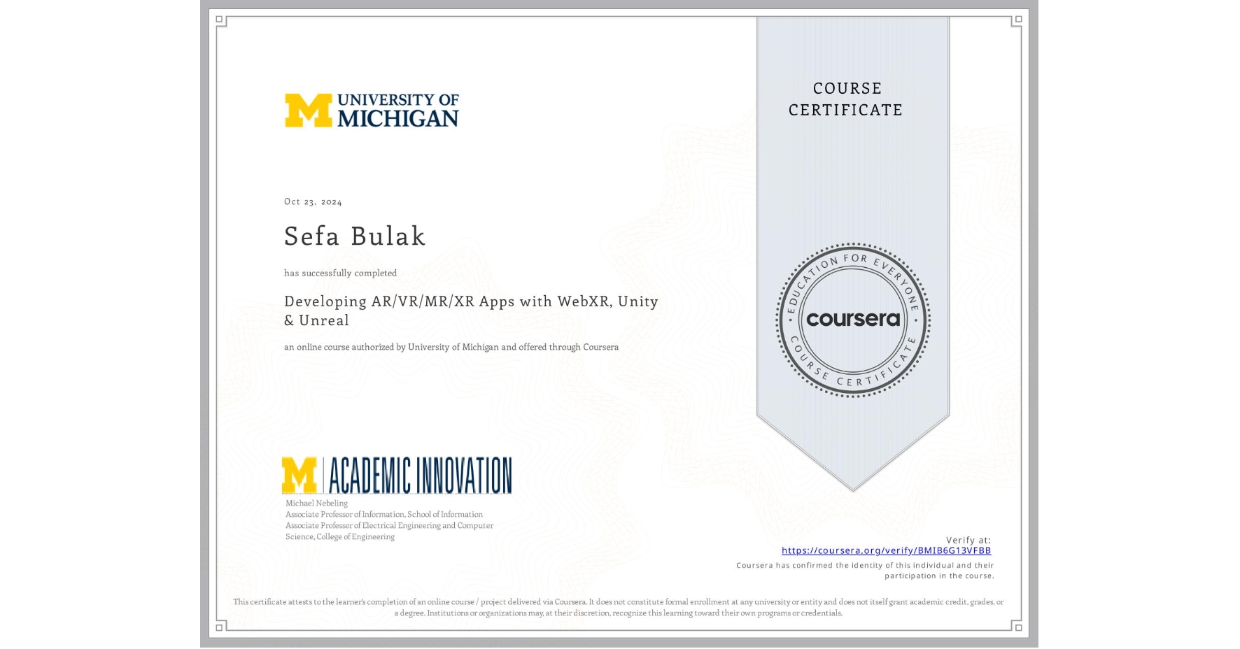 View certificate for Sefa Bulak, Developing AR/VR/MR/XR Apps with WebXR, Unity & Unreal, an online non-credit course authorized by University of Michigan and offered through Coursera