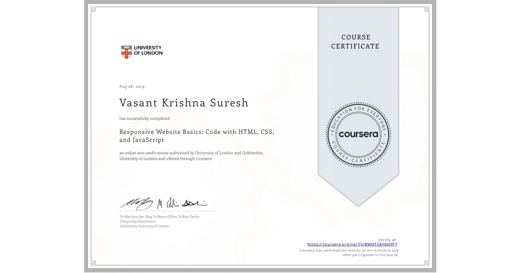 View certificate for Vasant Krishna Suresh, Responsive Website Basics: Code with HTML, CSS, and JavaScript , an online non-credit course authorized by University of London & Goldsmiths, University of London and offered through Coursera
