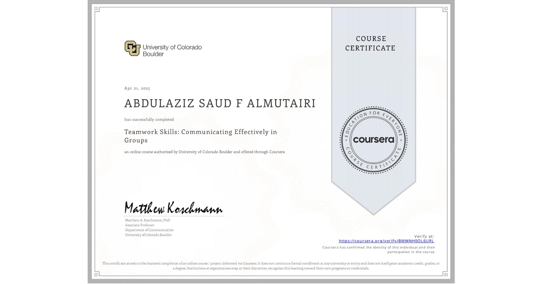 View certificate for ABDULAZIZ SAUD F ALMUTAIRI, Teamwork Skills: Communicating Effectively in Groups, an online non-credit course authorized by University of Colorado Boulder and offered through Coursera