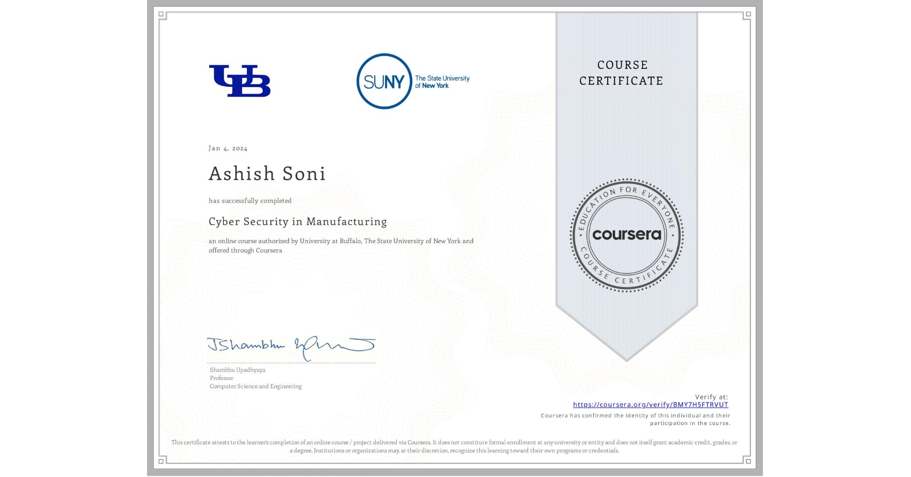 View certificate for Ashish Soni, Cyber Security in Manufacturing , an online non-credit course authorized by University at Buffalo & The State University of New York and offered through Coursera