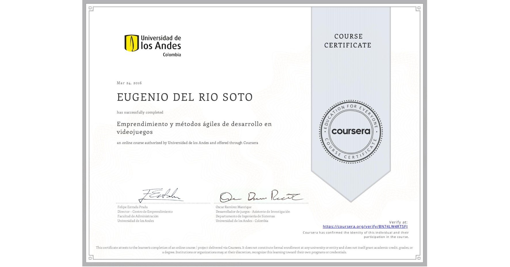 View certificate for EUGENIO DEL RIO SOTO, Emprendimiento y métodos ágiles de desarrollo en videojuegos, an online non-credit course authorized by Universidad de los Andes and offered through Coursera