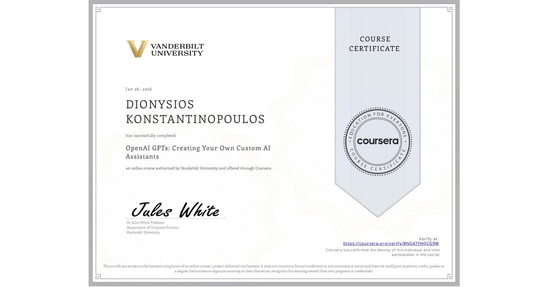 View certificate for DIONYSIOS KONSTANTINOPOULOS, OpenAI GPTs: Creating Your Own Custom AI Assistants, an online non-credit course authorized by Vanderbilt University and offered through Coursera