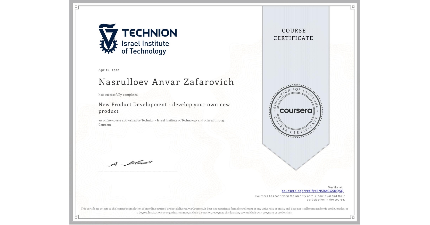 View certificate for Nasrulloev Anvar Zafarovich, New Product Development - develop your own new product, an online non-credit course authorized by Technion - Israel Institute of Technology and offered through Coursera