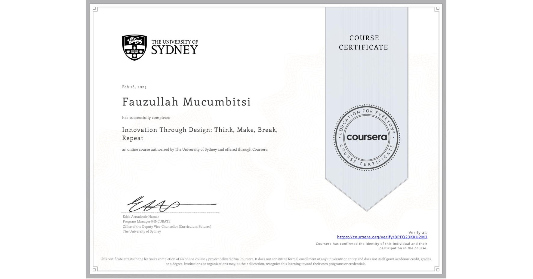 View certificate for Fauzullah Mucumbitsi, Innovation Through Design: Think, Make, Break, Repeat, an online non-credit course authorized by The University of Sydney and offered through Coursera