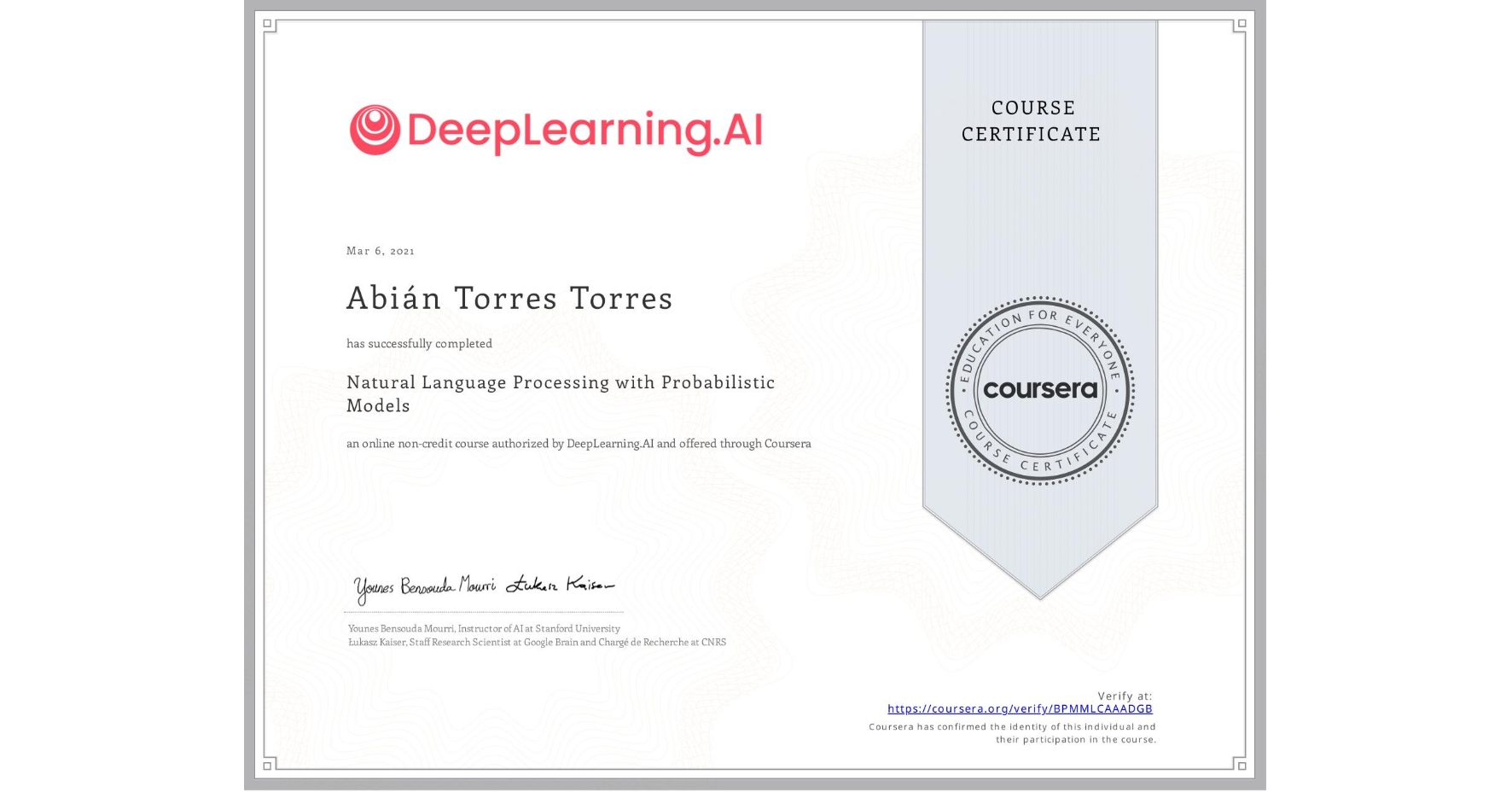 View certificate for Abián Torres Torres, Natural Language Processing with Probabilistic Models, an online non-credit course authorized by DeepLearning.AI and offered through Coursera