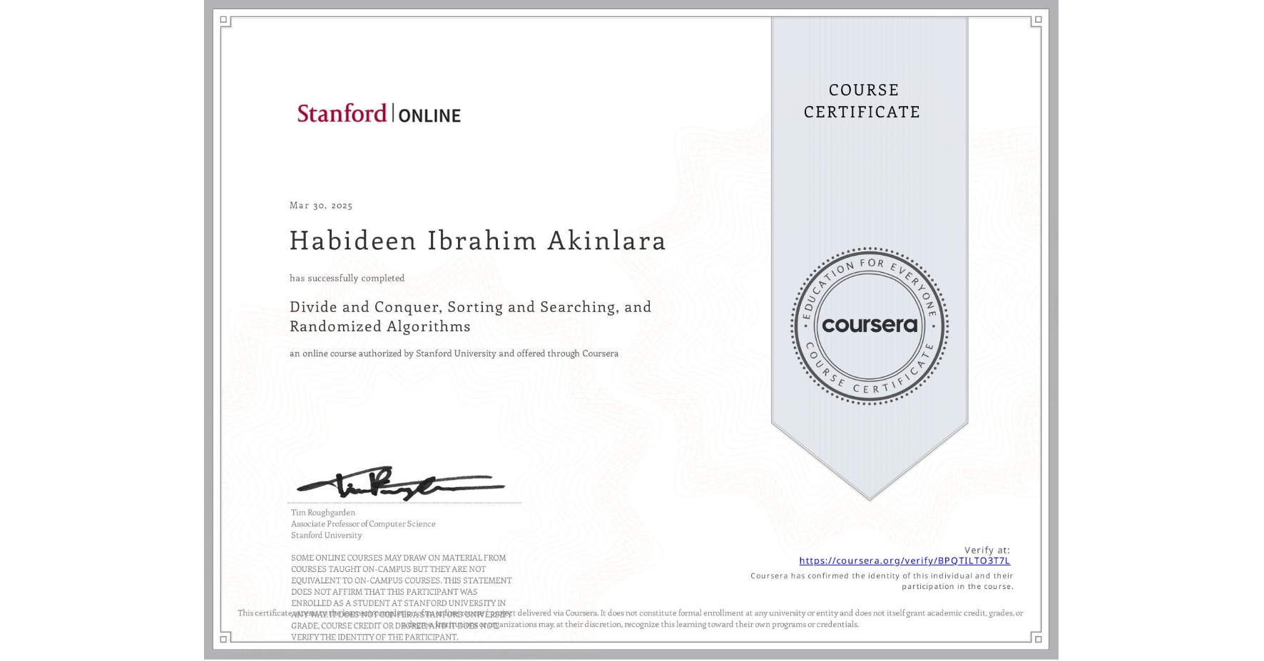 View certificate for Habideen Ibrahim Akinlara, Divide and Conquer, Sorting and Searching, and Randomized Algorithms, an online non-credit course authorized by Stanford University and offered through Coursera