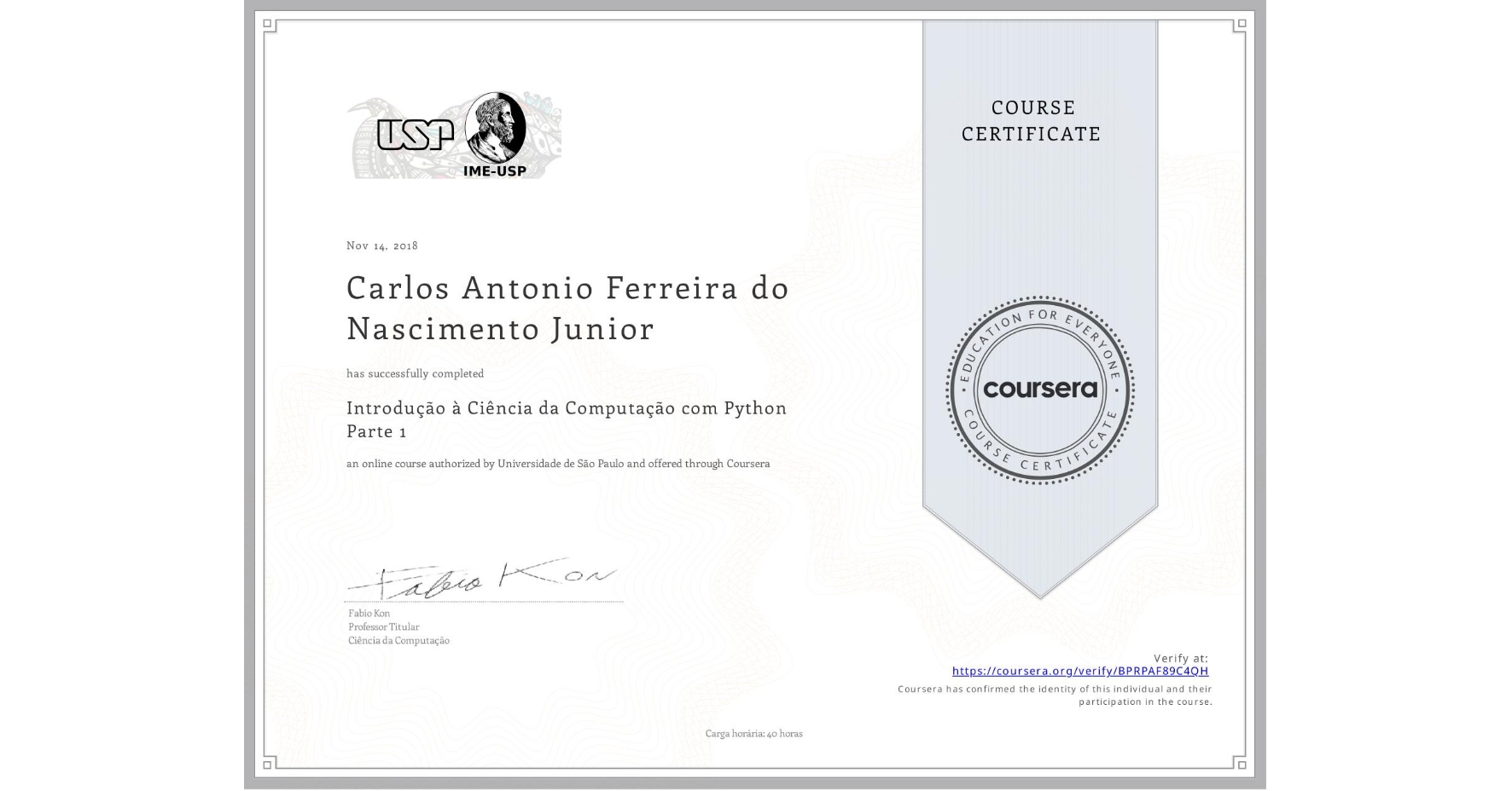 View certificate for Carlos Antonio Ferreira do Nascimento Junior, Introdução à Ciência da Computação com Python Parte 1, an online non-credit course authorized by Universidade de São Paulo and offered through Coursera