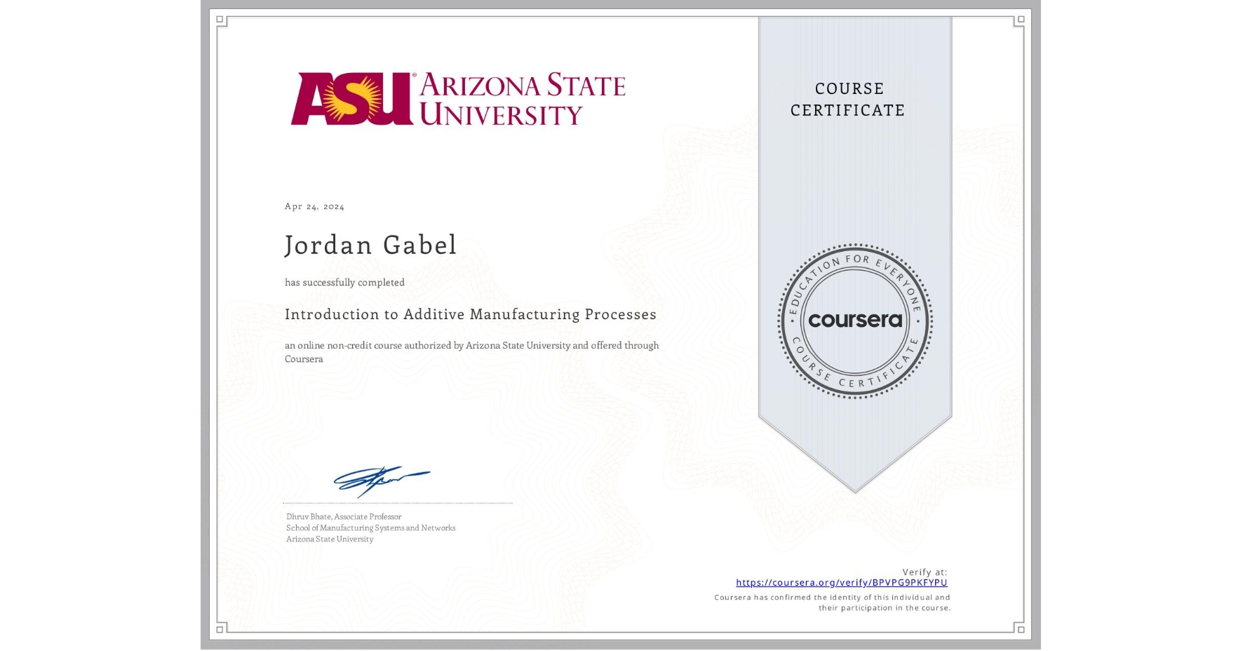View certificate for Jordan Gabel, Introduction to Additive Manufacturing Processes, an online non-credit course authorized by Arizona State University and offered through Coursera