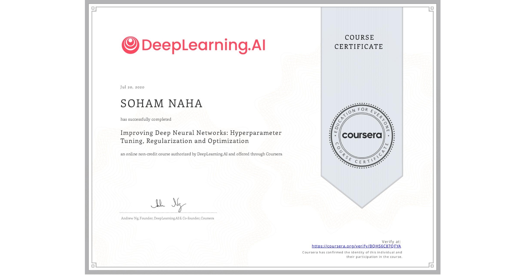 View certificate for SOHAM NAHA, Improving Deep Neural Networks: Hyperparameter Tuning, Regularization and Optimization, an online non-credit course authorized by DeepLearning.AI and offered through Coursera