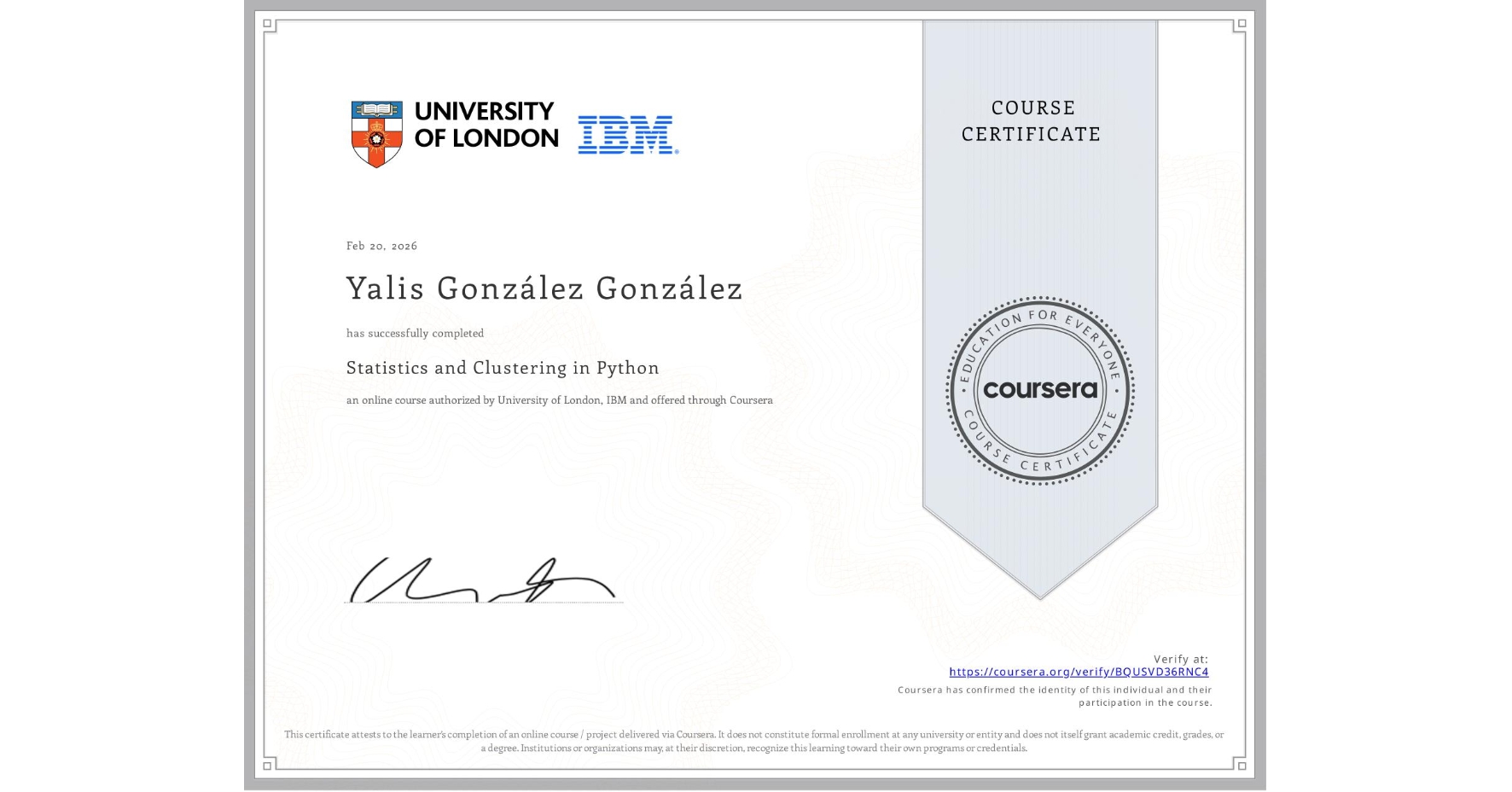 View certificate for Yalis González González, Statistics and Clustering in Python, an online non-credit course authorized by University of London & IBM and offered through Coursera