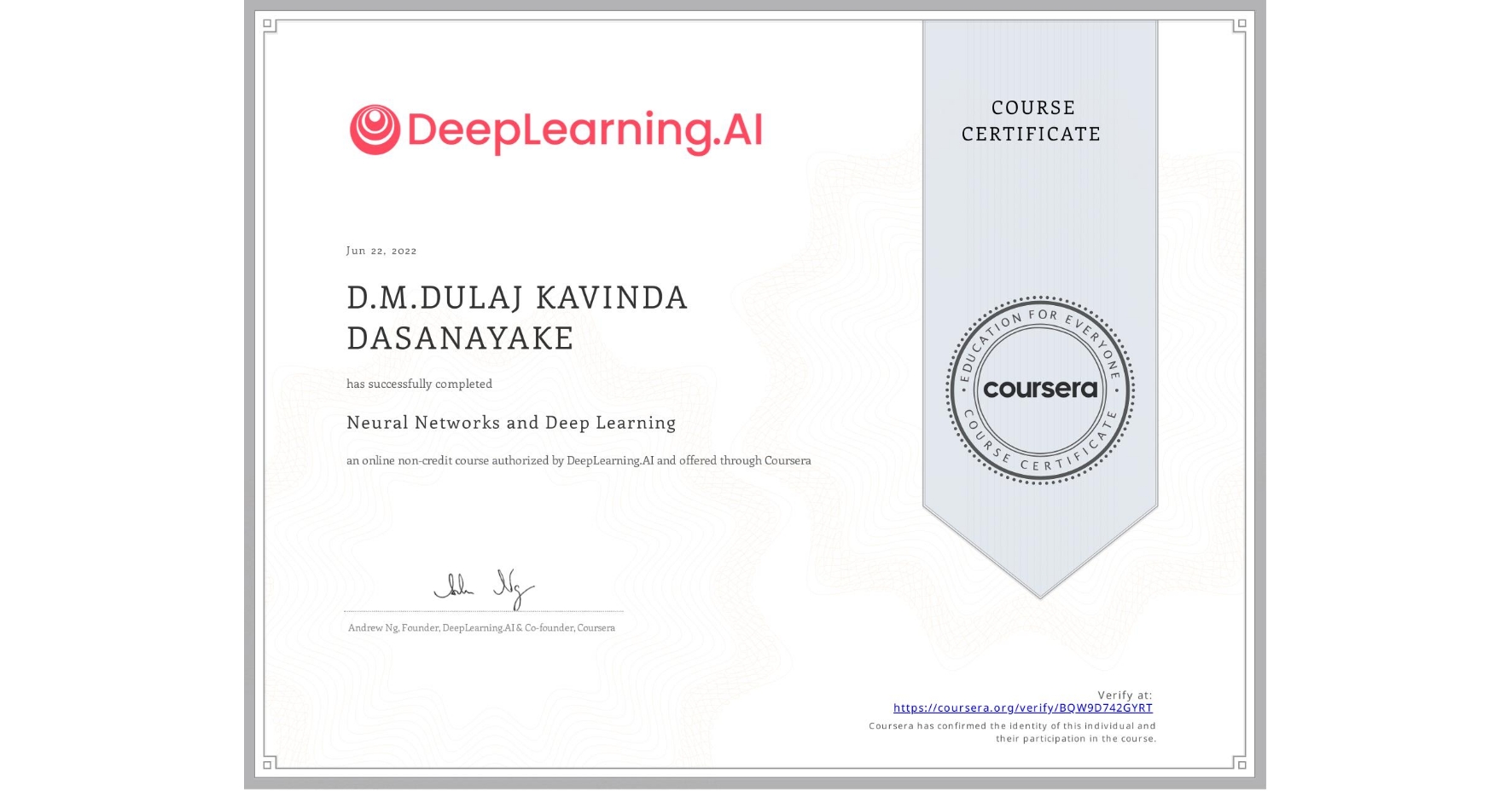 View certificate for D.M.DULAJ KAVINDA DASANAYAKE, Neural Networks and Deep Learning, an online non-credit course authorized by DeepLearning.AI and offered through Coursera