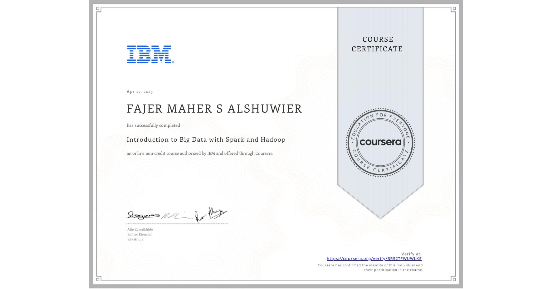 View certificate for FAJER MAHER S ALSHUWIER , Introduction to Big Data with Spark and Hadoop, an online non-credit course authorized by IBM and offered through Coursera