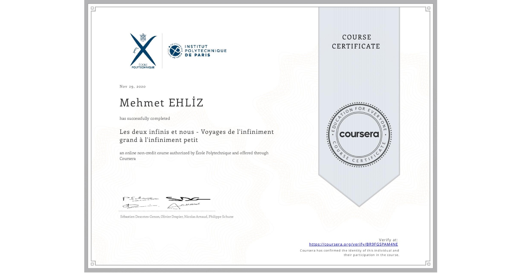 View certificate for Mehmet EHLİZ, Les deux infinis et nous - Voyages de l'infiniment grand à l'infiniment petit, an online non-credit course authorized by École Polytechnique and offered through Coursera