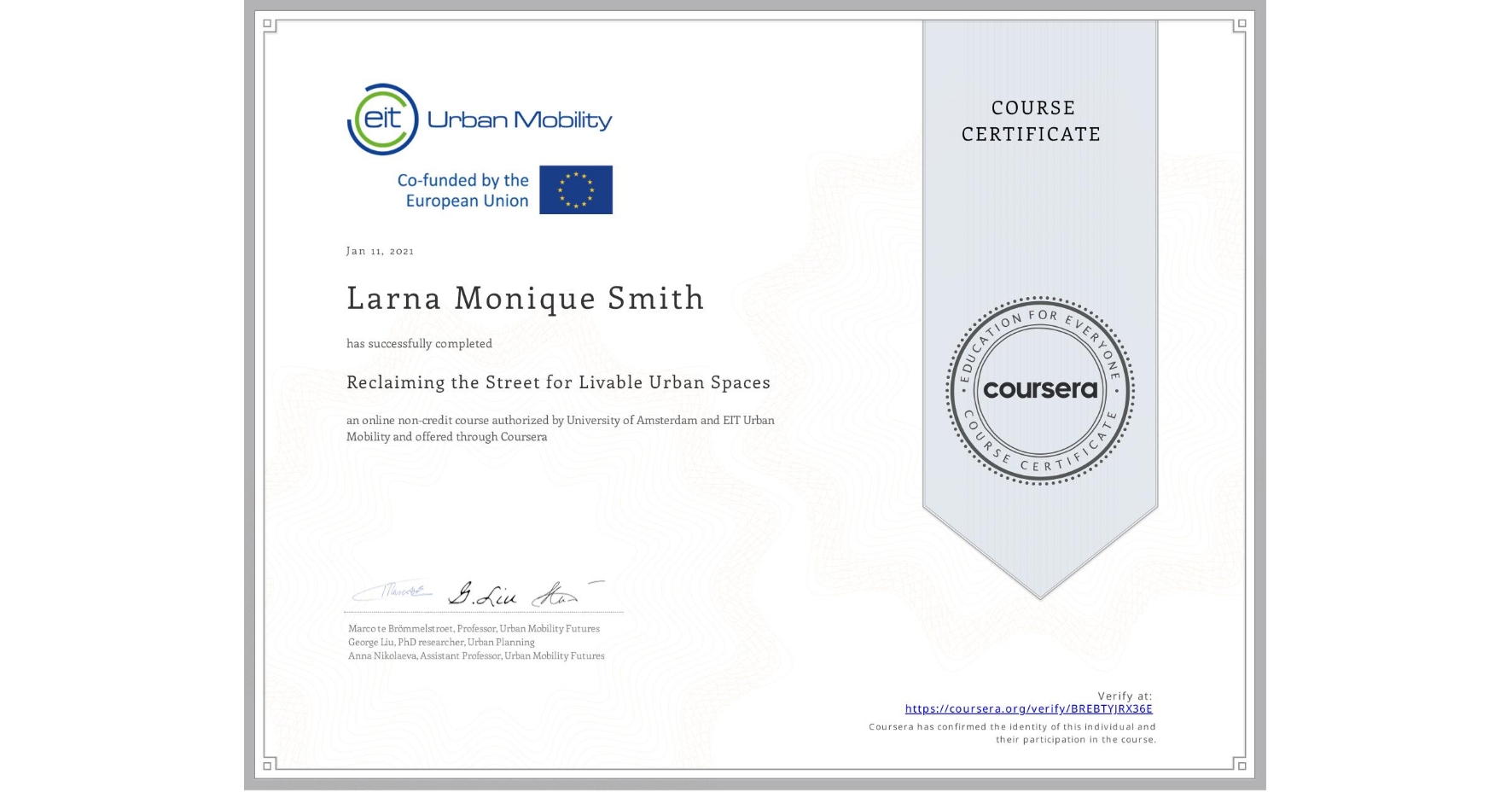 View certificate for Larna Monique Smith, Reclaiming the Street for Livable Urban Spaces, an online non-credit course authorized by University of Amsterdam &  EIT Urban Mobility and offered through Coursera