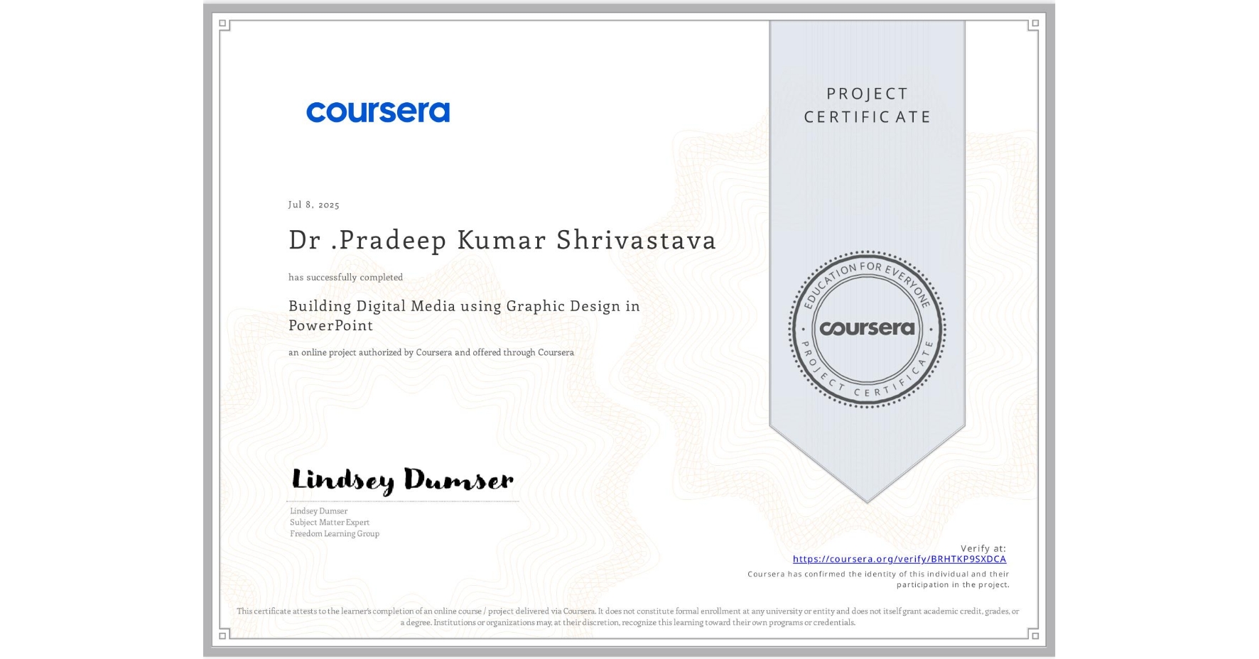 View certificate for Dr .Pradeep Kumar Shrivastava, Building Digital Media using Graphic Design in PowerPoint, an online non-credit course authorized by Coursera and offered through Coursera