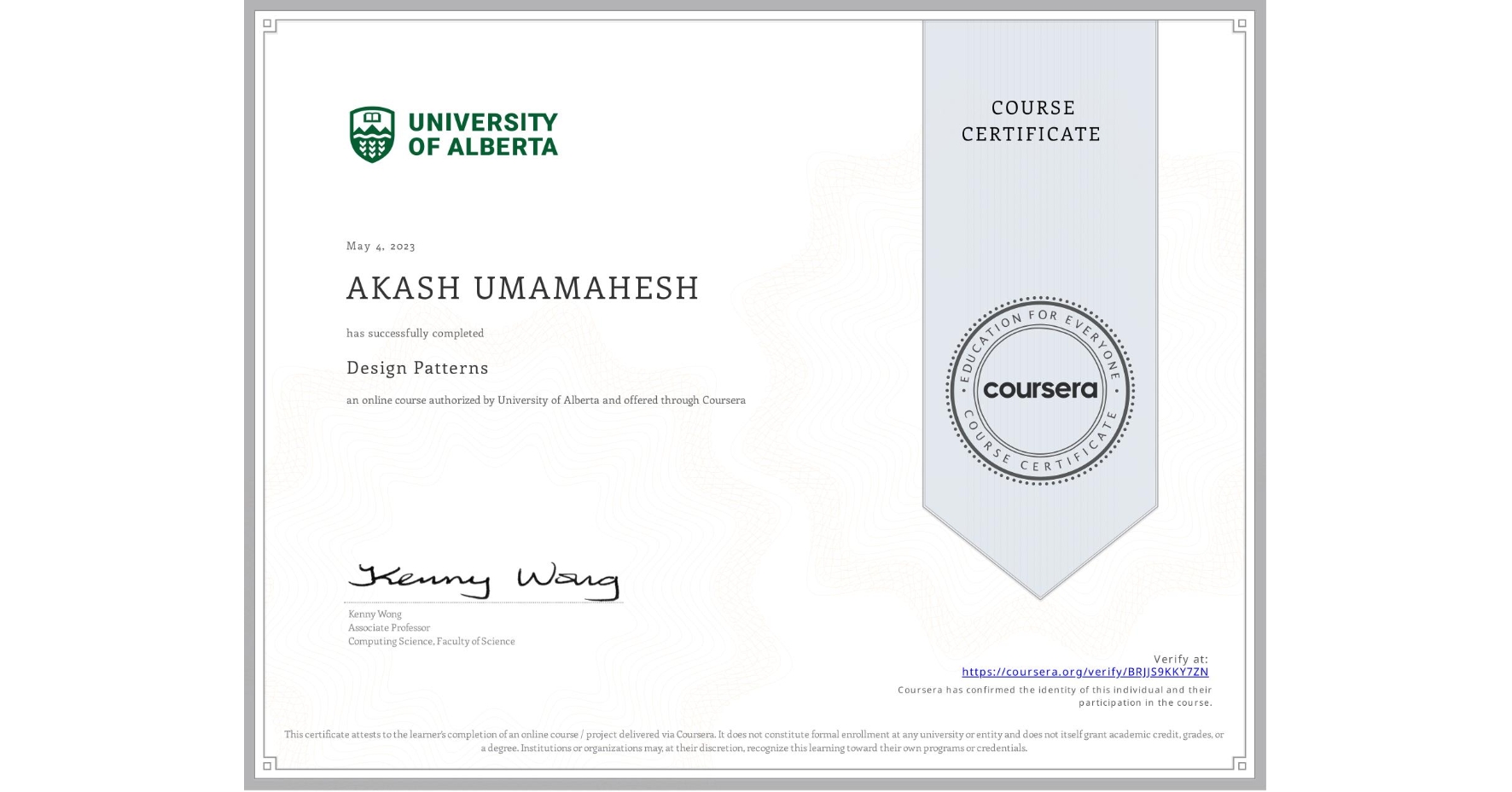 View certificate for AKASH UMAMAHESH, Design Patterns, an online non-credit course authorized by University of Alberta and offered through Coursera