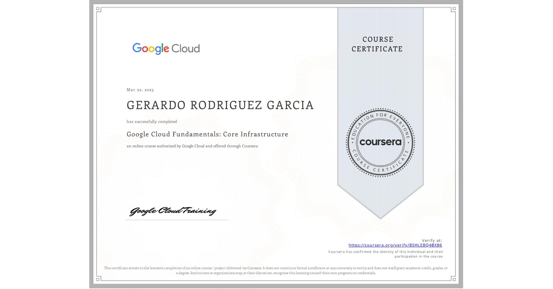 View certificate for GERARDO RODRIGUEZ GARCIA, Google Cloud Fundamentals: Core Infrastructure, an online non-credit course authorized by Google Cloud and offered through Coursera