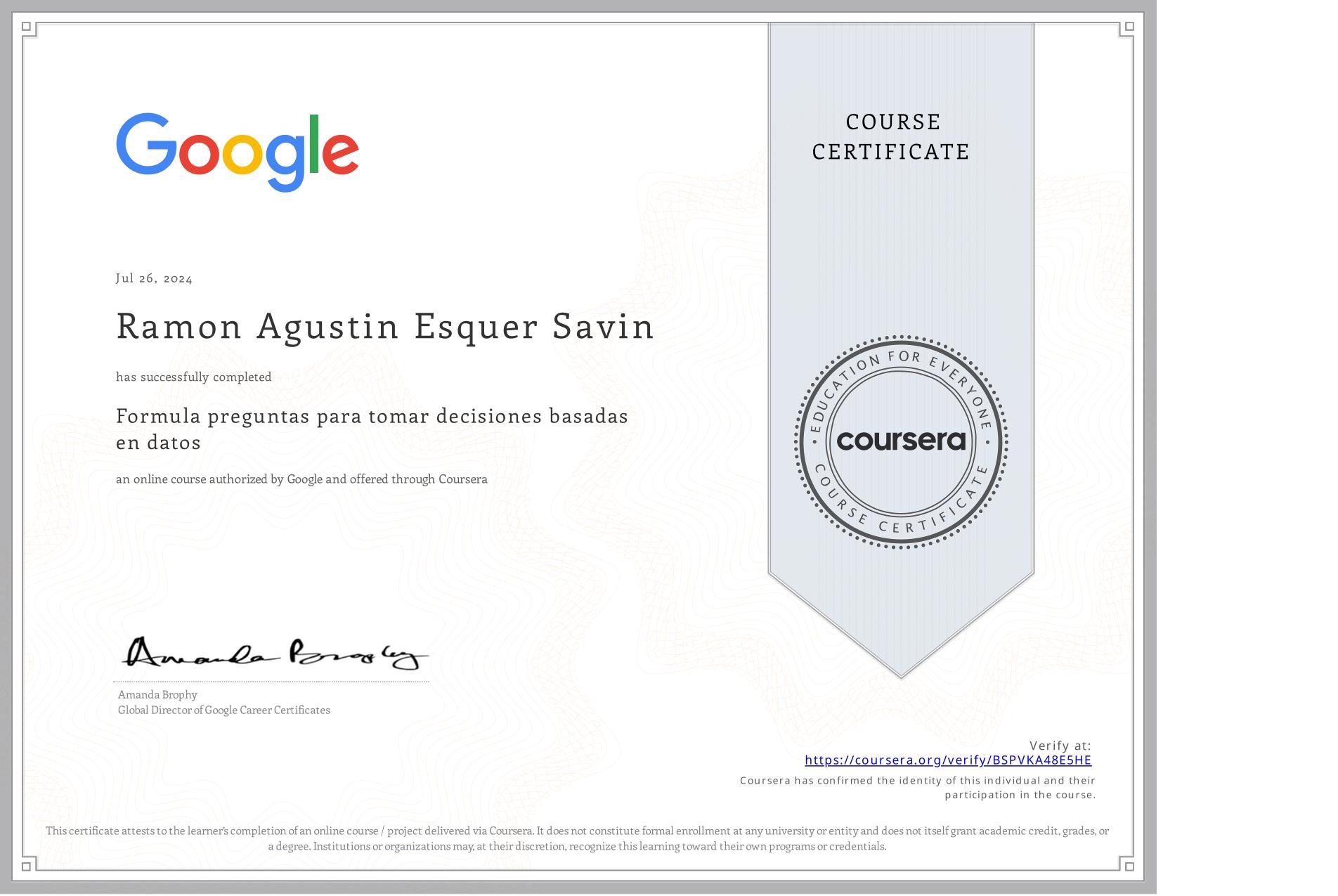 View certificate for Ramon Agustin Esquer Savin, Formula preguntas para tomar decisiones basadas en datos, an online non-credit course authorized by Google and offered through Coursera