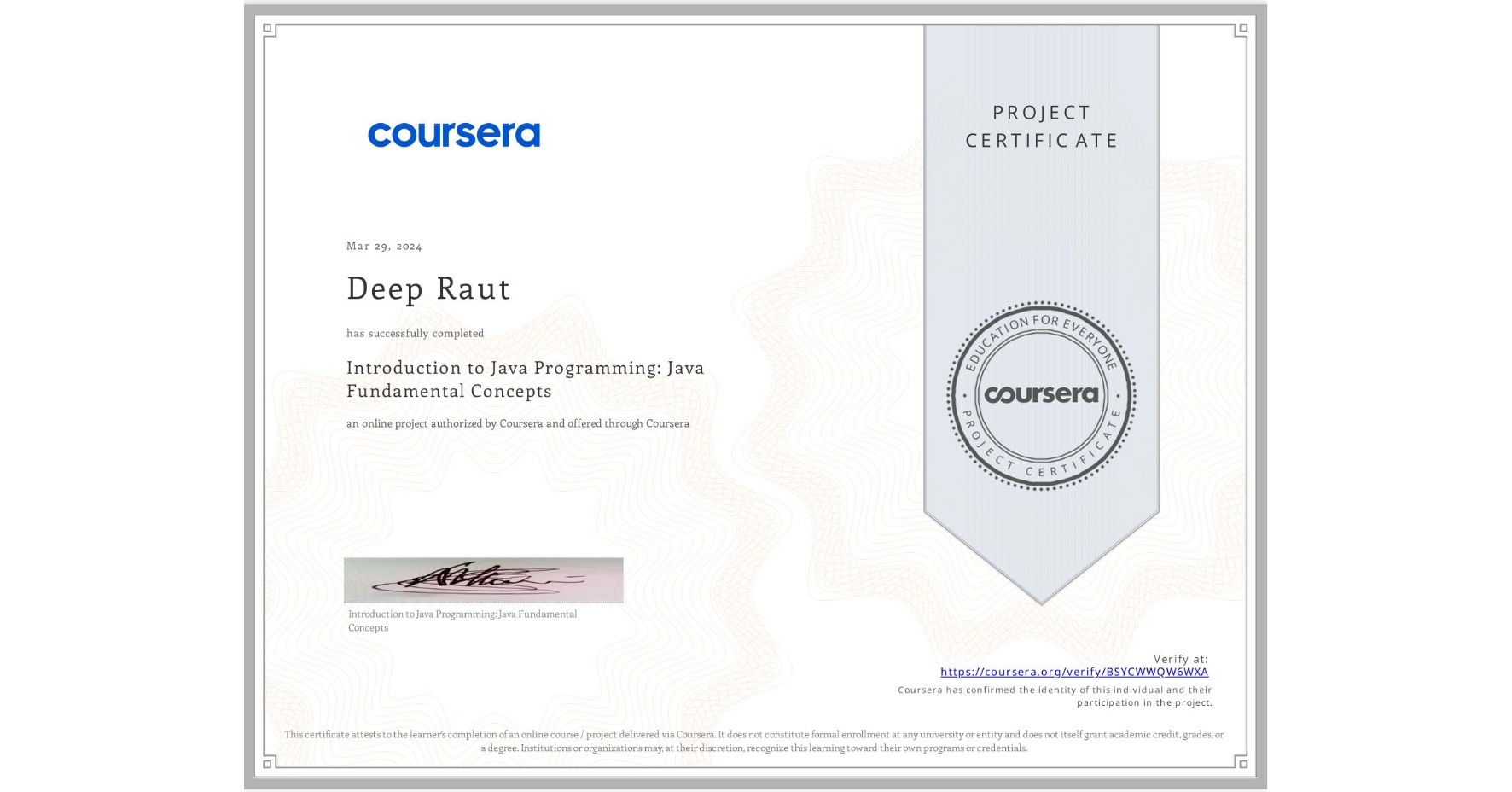 View certificate for Deep Raut, Introduction to Java Programming: Java Fundamental Concepts, an online non-credit course authorized by Coursera and offered through Coursera
