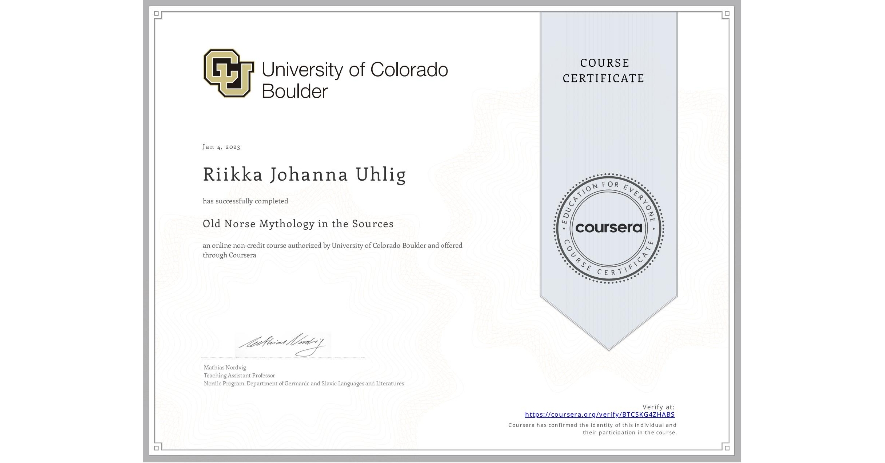 View certificate for Riikka Johanna Uhlig, Old Norse Mythology in the Sources, an online non-credit course authorized by University of Colorado Boulder and offered through Coursera