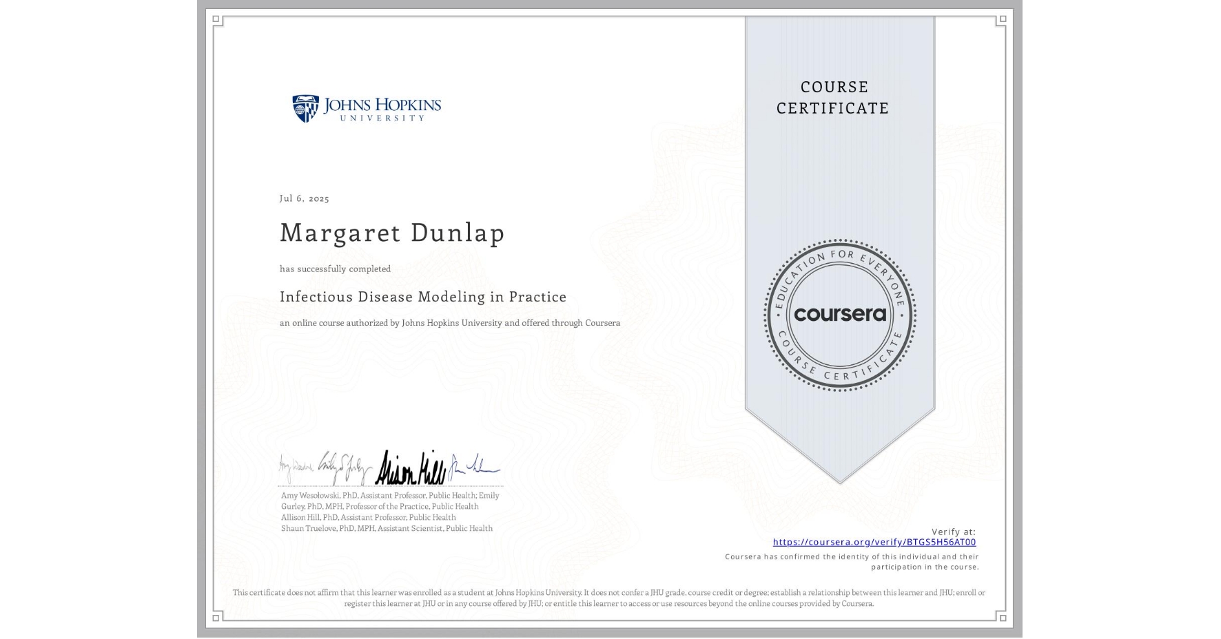 View certificate for Margaret Dunlap, Infectious Disease Modeling in Practice, an online non-credit course authorized by Johns Hopkins University and offered through Coursera