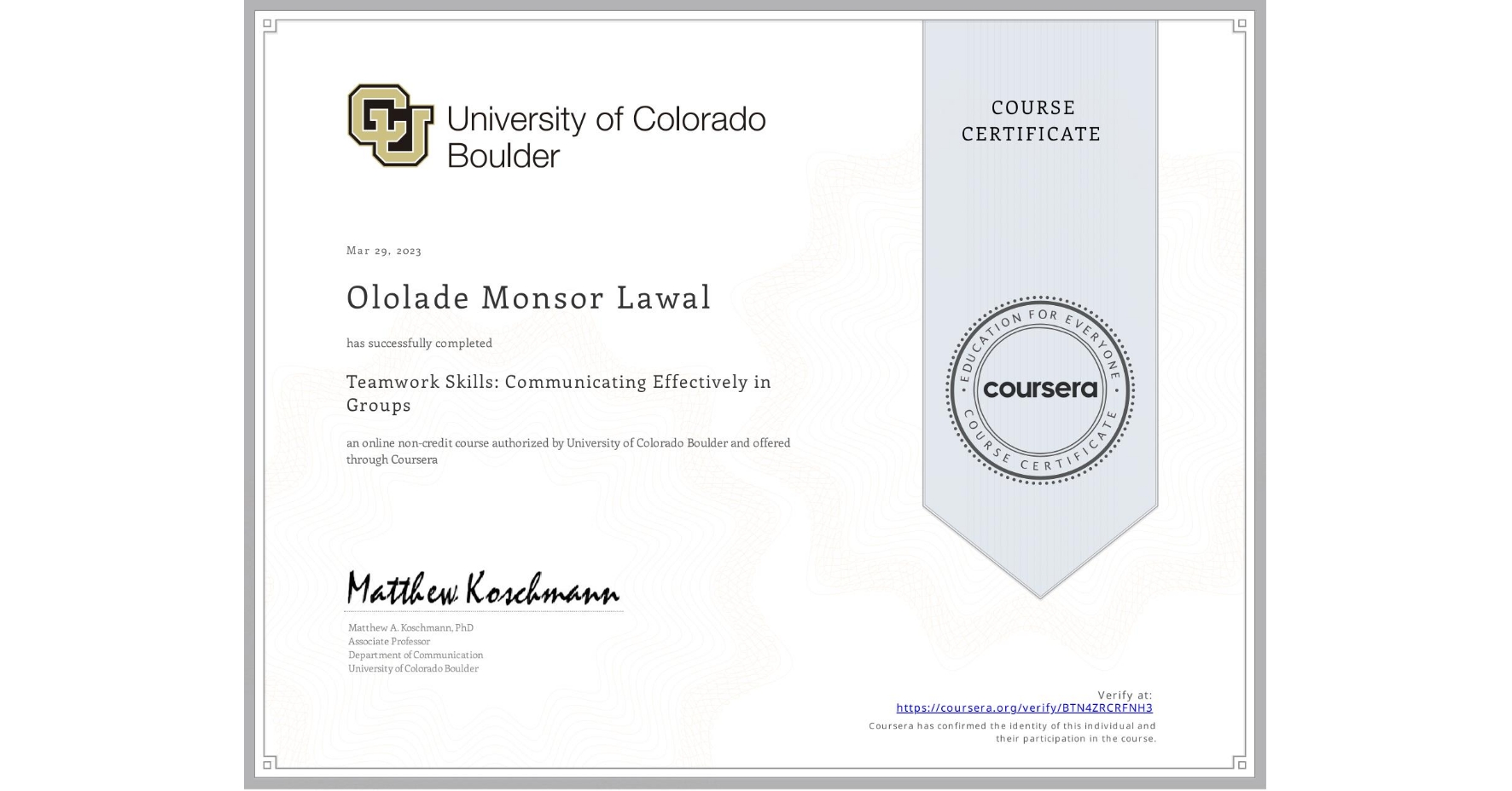 View certificate for Ololade Monsor Lawal, Teamwork Skills: Communicating Effectively in Groups, an online non-credit course authorized by University of Colorado Boulder and offered through Coursera