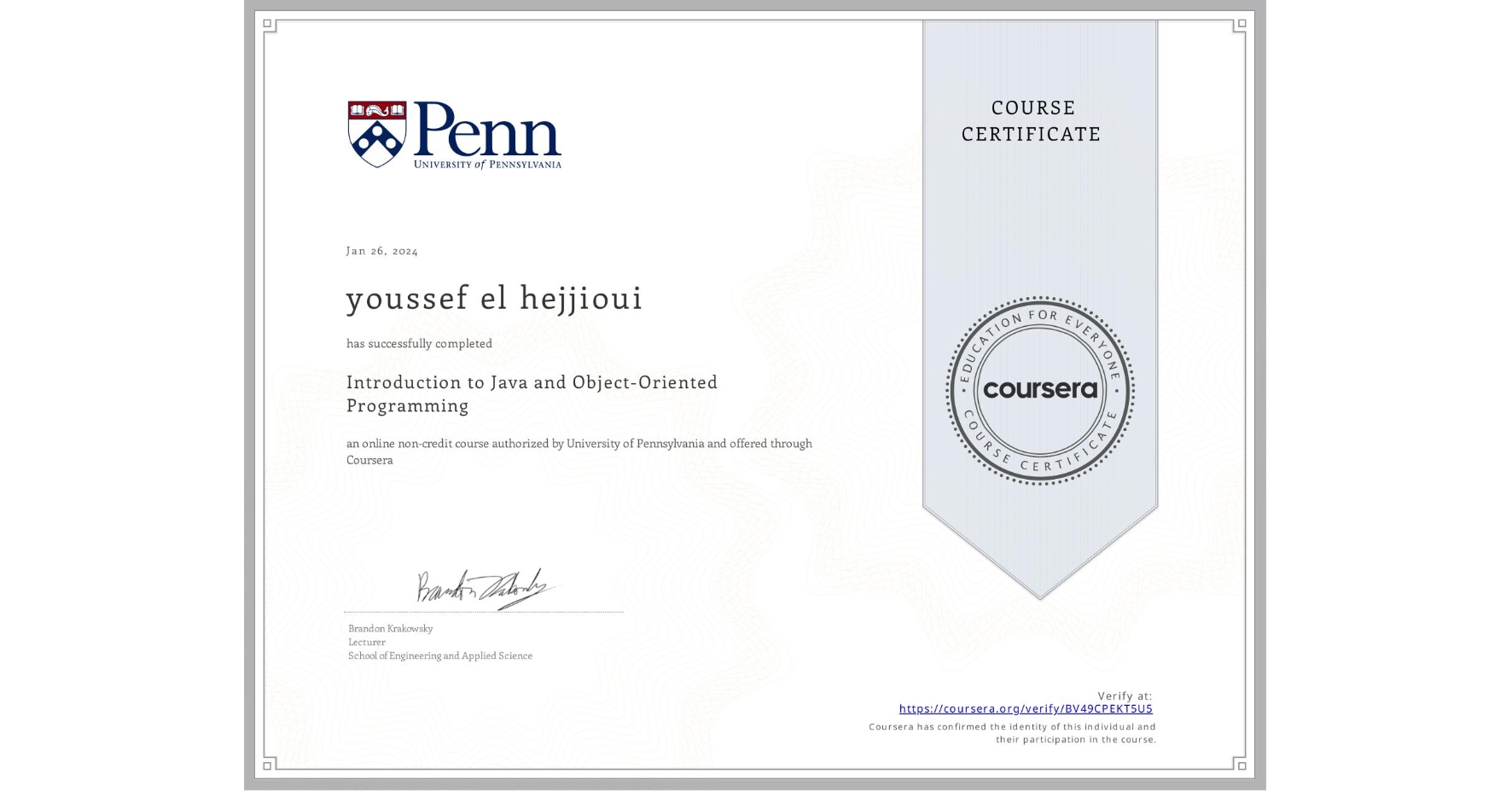 View certificate for youssef el hejjioui, Introduction to Java and Object-Oriented Programming, an online non-credit course authorized by University of Pennsylvania and offered through Coursera