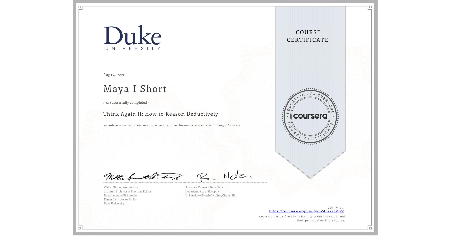 View certificate for Maya I Short, Think Again II: How to Reason Deductively, an online non-credit course authorized by Duke University and offered through Coursera
