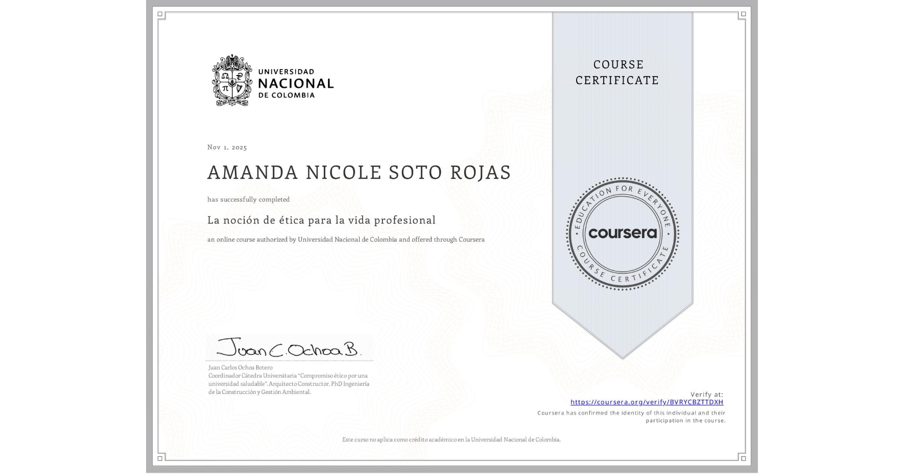 View certificate for AMANDA NICOLE SOTO ROJAS, La noción de ética para la vida profesional, an online non-credit course authorized by Universidad Nacional de Colombia and offered through Coursera