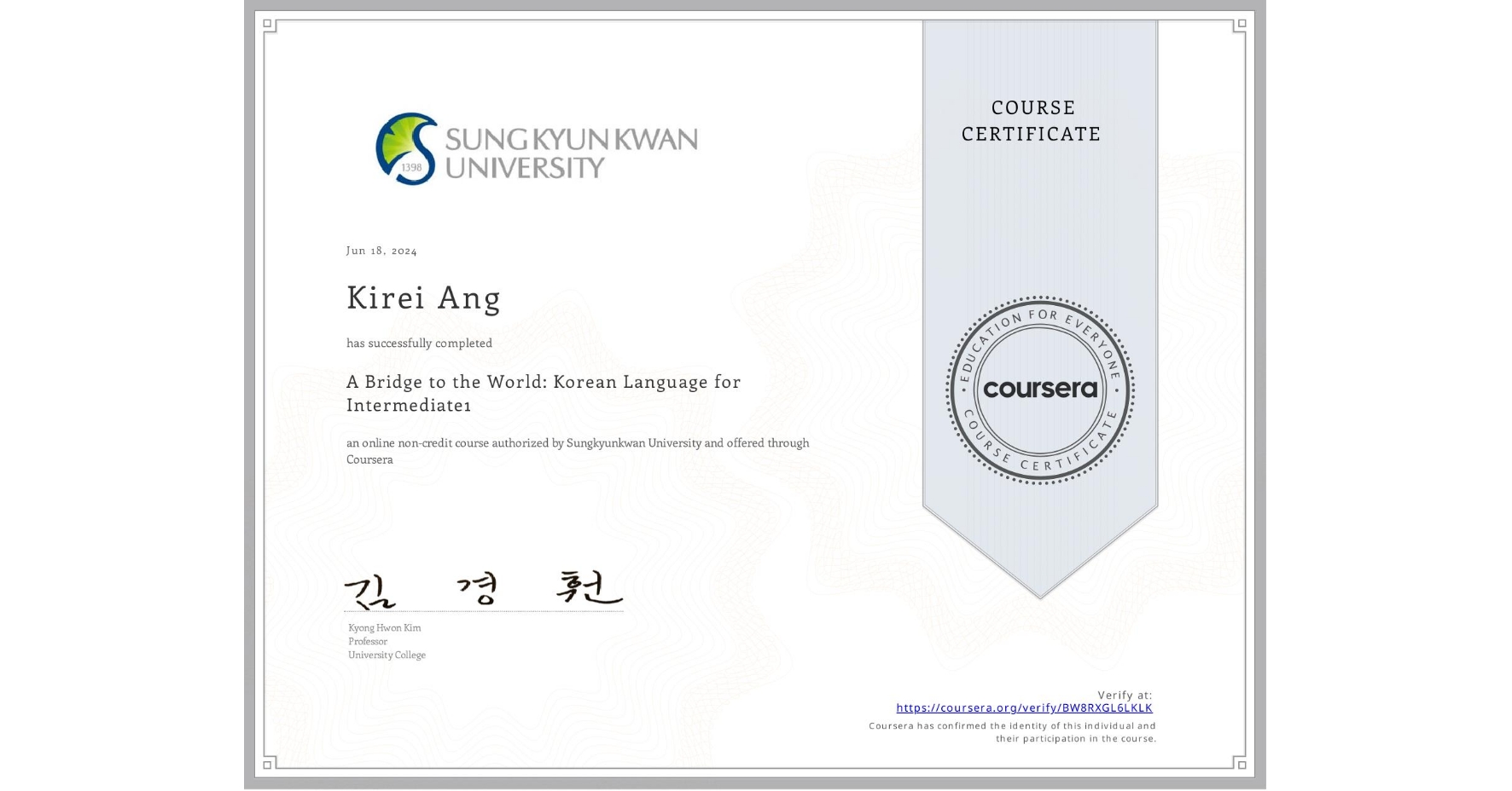 View certificate for Kirei Ang, A Bridge to the World: Korean Language for Intermediate1 , an online non-credit course authorized by Sungkyunkwan University and offered through Coursera