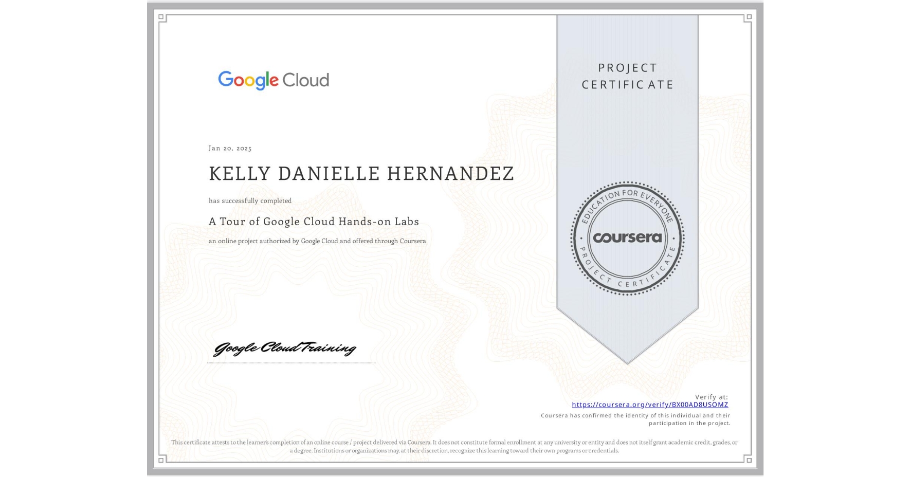 View certificate for KELLY DANIELLE HERNANDEZ, A Tour of Google Cloud Hands-on Labs, an online non-credit course authorized by Google Cloud and offered through Coursera
