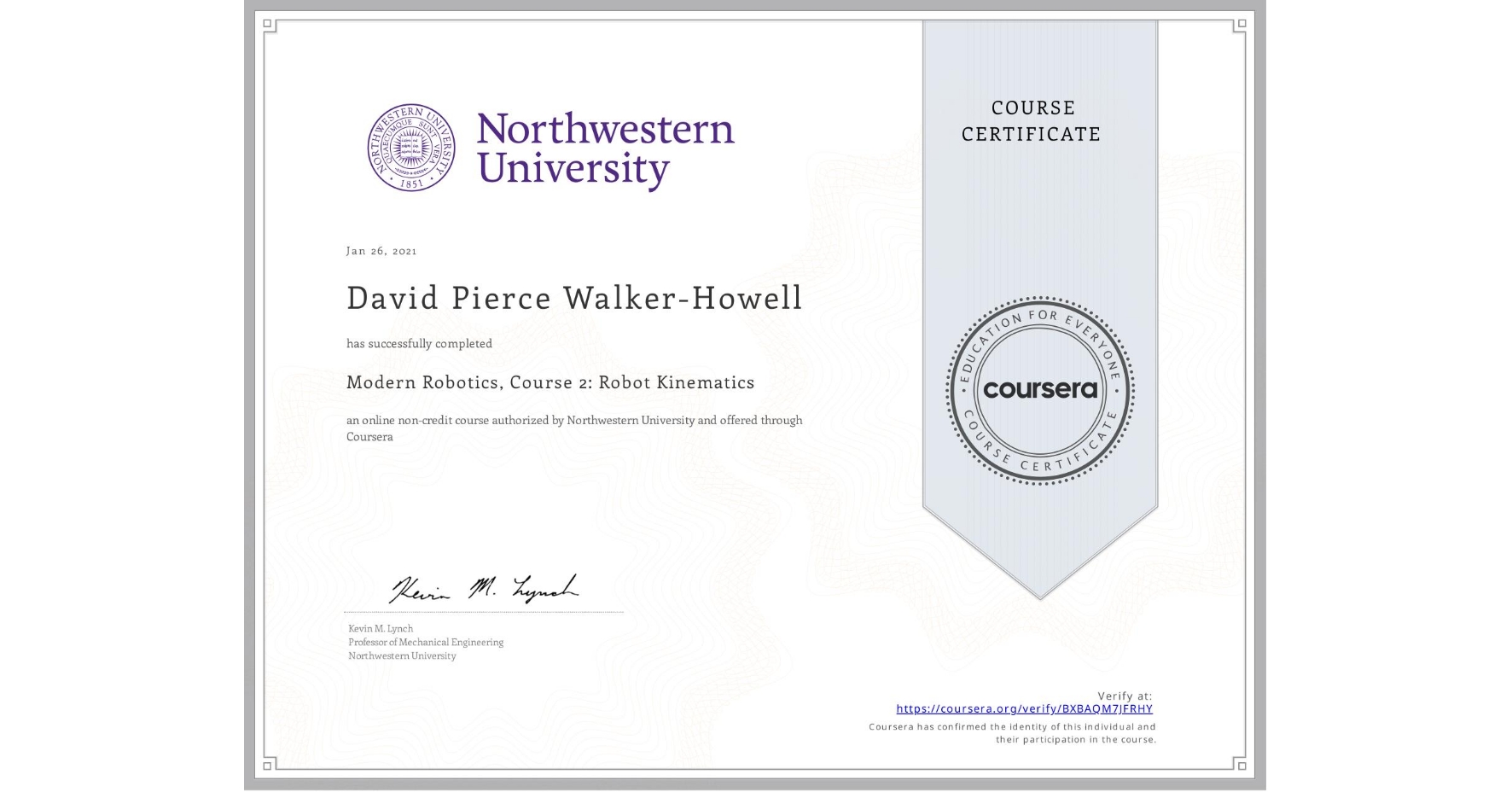 View certificate for David Pierce Walker-Howell, Modern Robotics, Course 2: Robot Kinematics, an online non-credit course authorized by Northwestern University and offered through Coursera