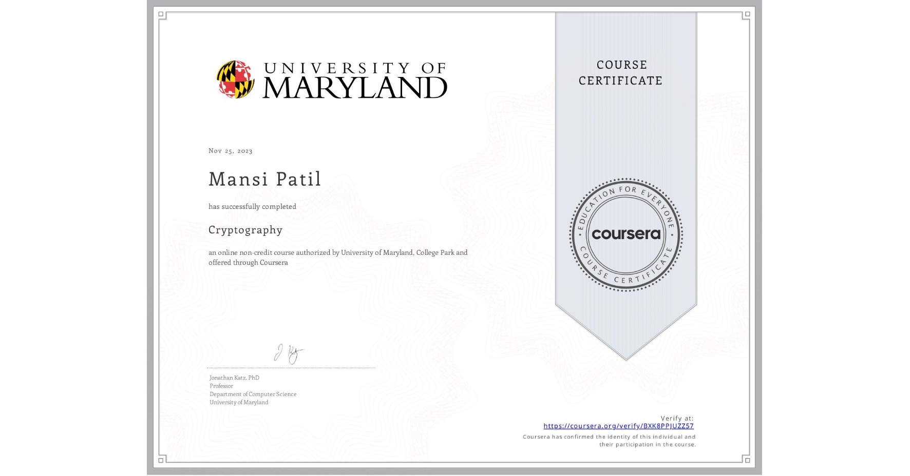 View certificate for Mansi Patil, Cryptography, an online non-credit course authorized by University of Maryland, College Park and offered through Coursera