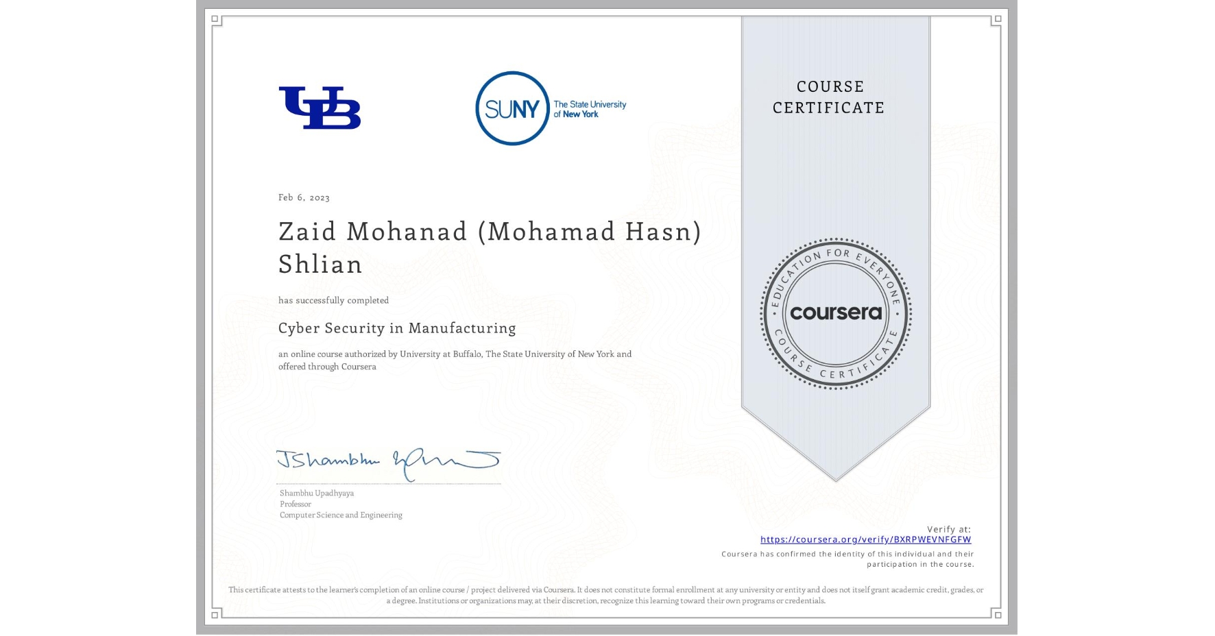 View certificate for Zaid Mohanad (Mohamad Hasn) Shlian, Cyber Security in Manufacturing , an online non-credit course authorized by University at Buffalo & The State University of New York and offered through Coursera