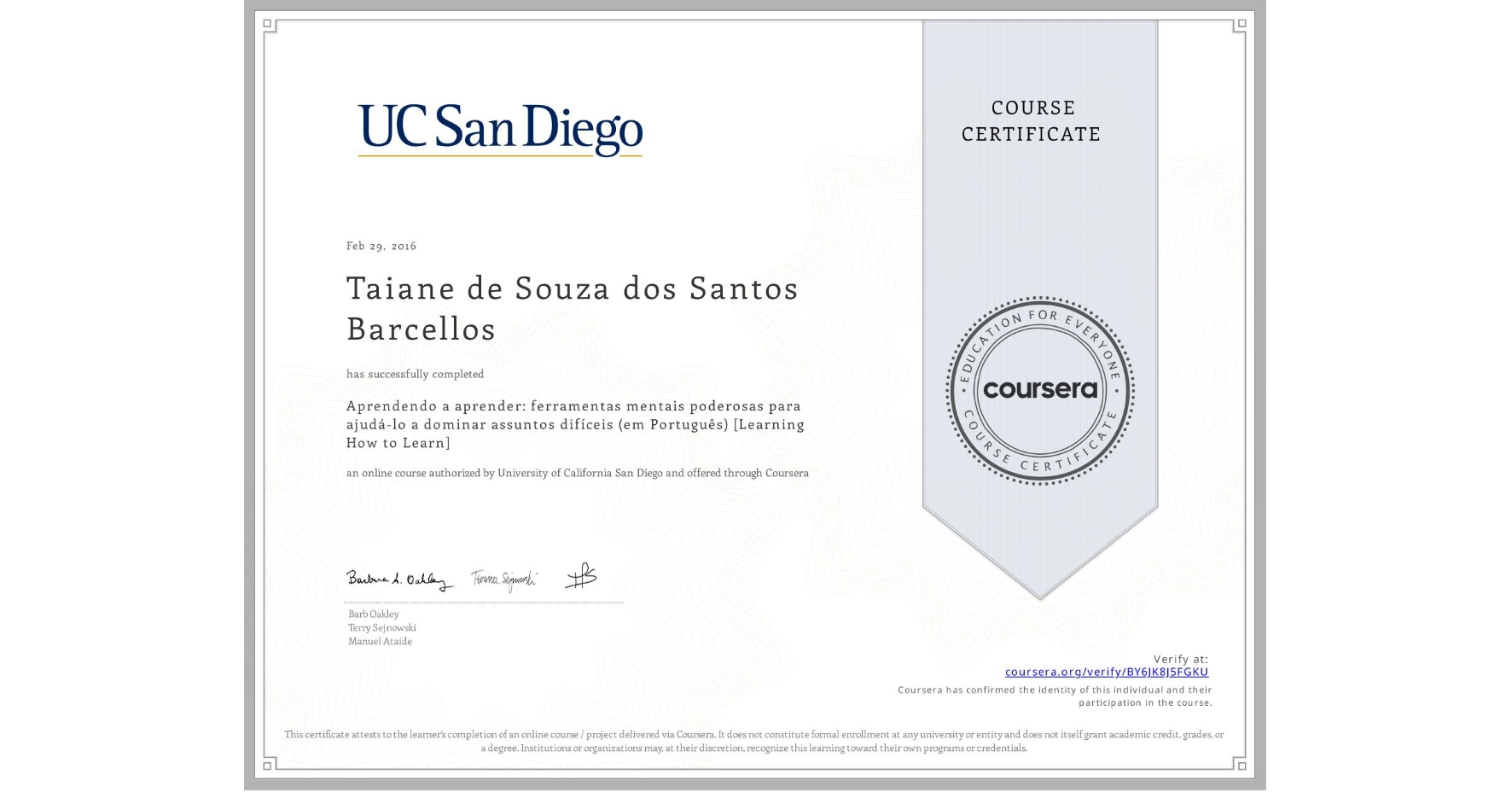 View certificate for Taiane de Souza dos Santos Barcellos, Aprendendo a aprender: ferramentas mentais poderosas para ajudá-lo a dominar assuntos difíceis (em Português) [Learning How to Learn], an online non-credit course authorized by Deep Teaching Solutions and offered through Coursera