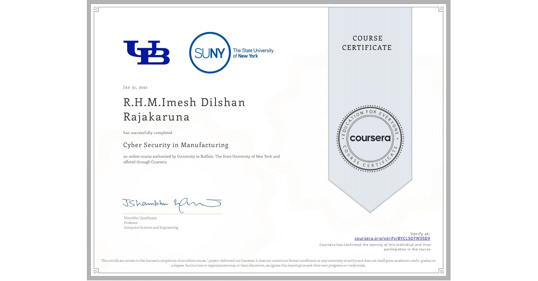 View certificate for R.H.M.Imesh Dilshan Rajakaruna, Cyber Security in Manufacturing  , an online non-credit course authorized by University at Buffalo & The State University of New York and offered through Coursera