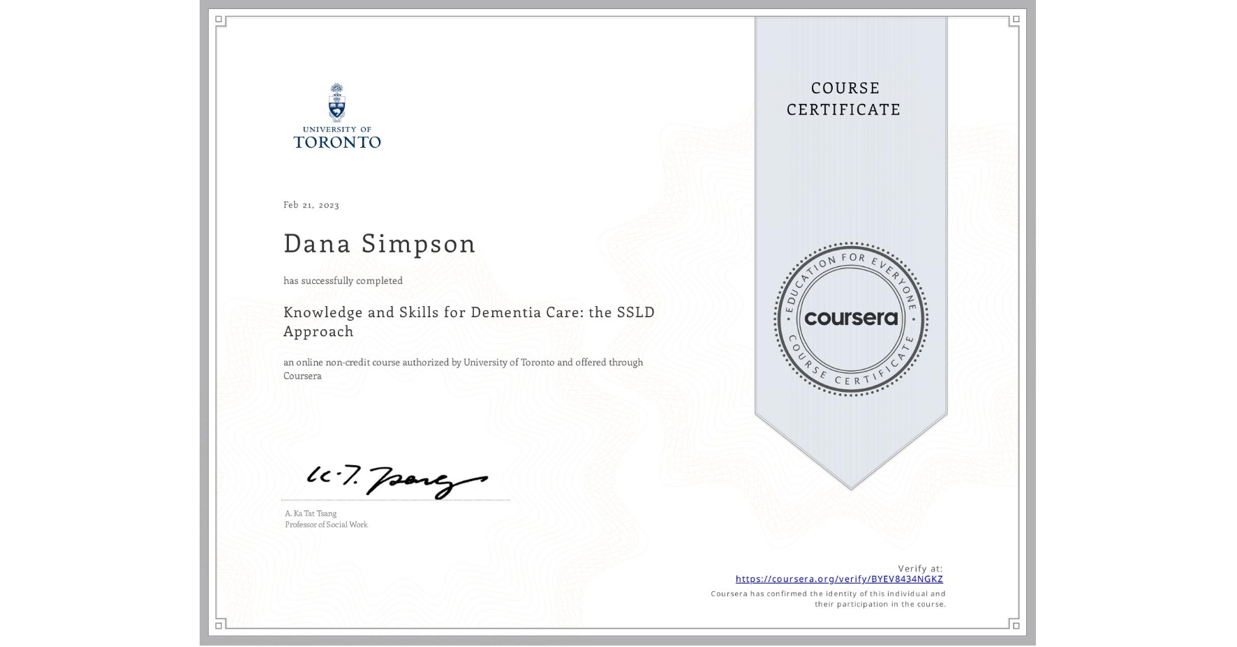 View certificate for Dana Simpson, Knowledge and Skills for Dementia Care: the SSLD Approach , an online non-credit course authorized by University of Toronto and offered through Coursera