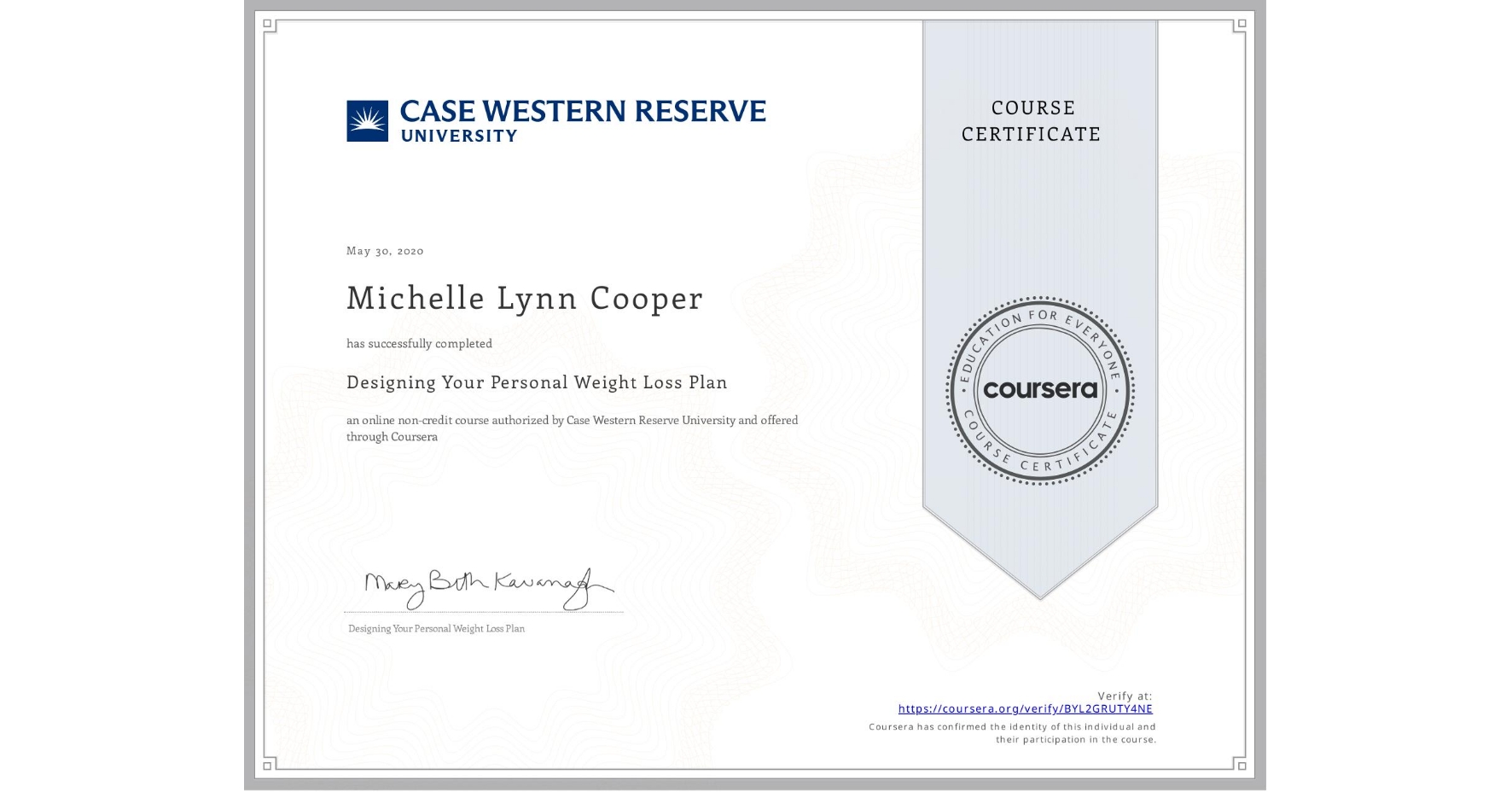 View certificate for Michelle Lynn Cooper, Designing Your Personal Weight Loss Plan, an online non-credit course authorized by Case Western Reserve University and offered through Coursera