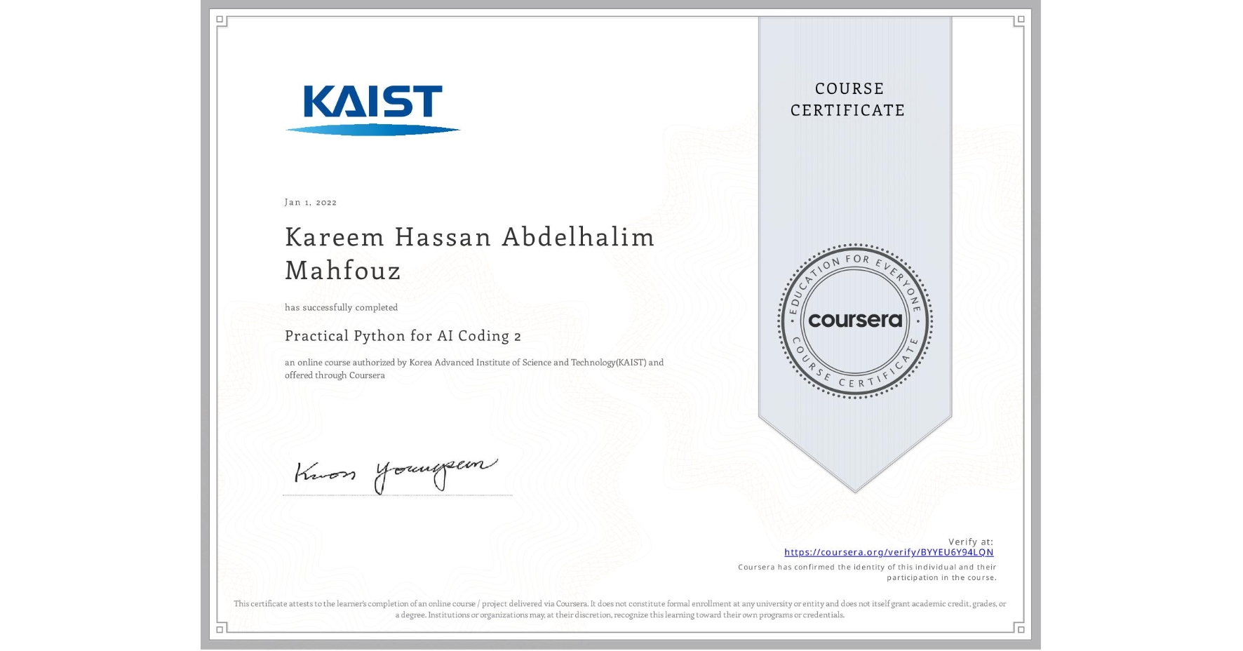 View certificate for Kareem Hassan Abdelhalim Mahfouz , Practical Python for AI Coding 2, an online non-credit course authorized by Korea Advanced Institute of Science and Technology(KAIST) and offered through Coursera