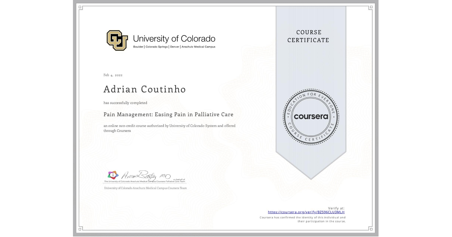 View certificate for Adrian Coutinho, Pain Management: Easing Pain in Palliative Care, an online non-credit course authorized by University of Colorado System and offered through Coursera