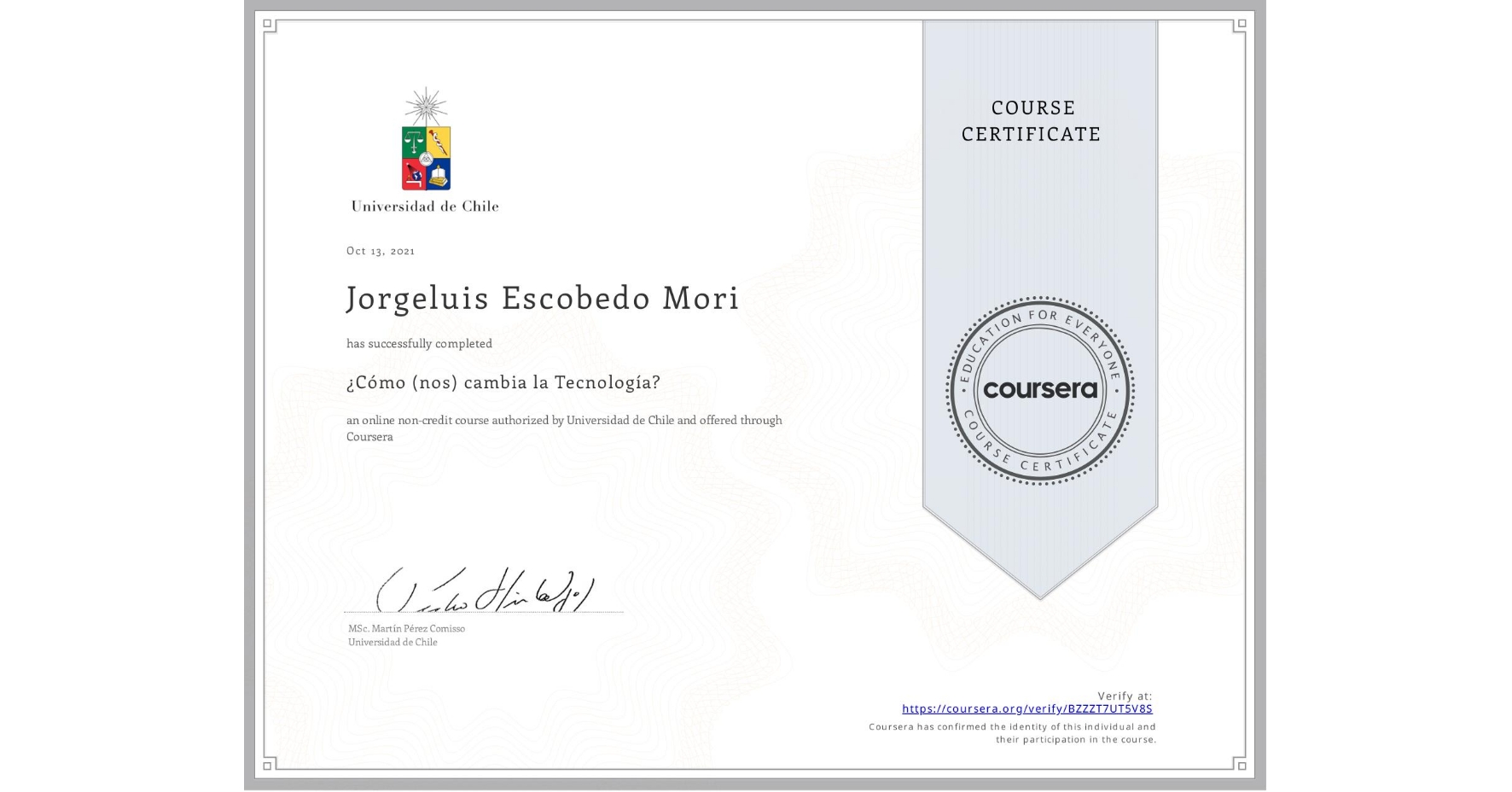 View certificate for Jorgeluis Escobedo Mori, ¿Cómo (nos) cambia la Tecnología?, an online non-credit course authorized by Universidad de Chile and offered through Coursera