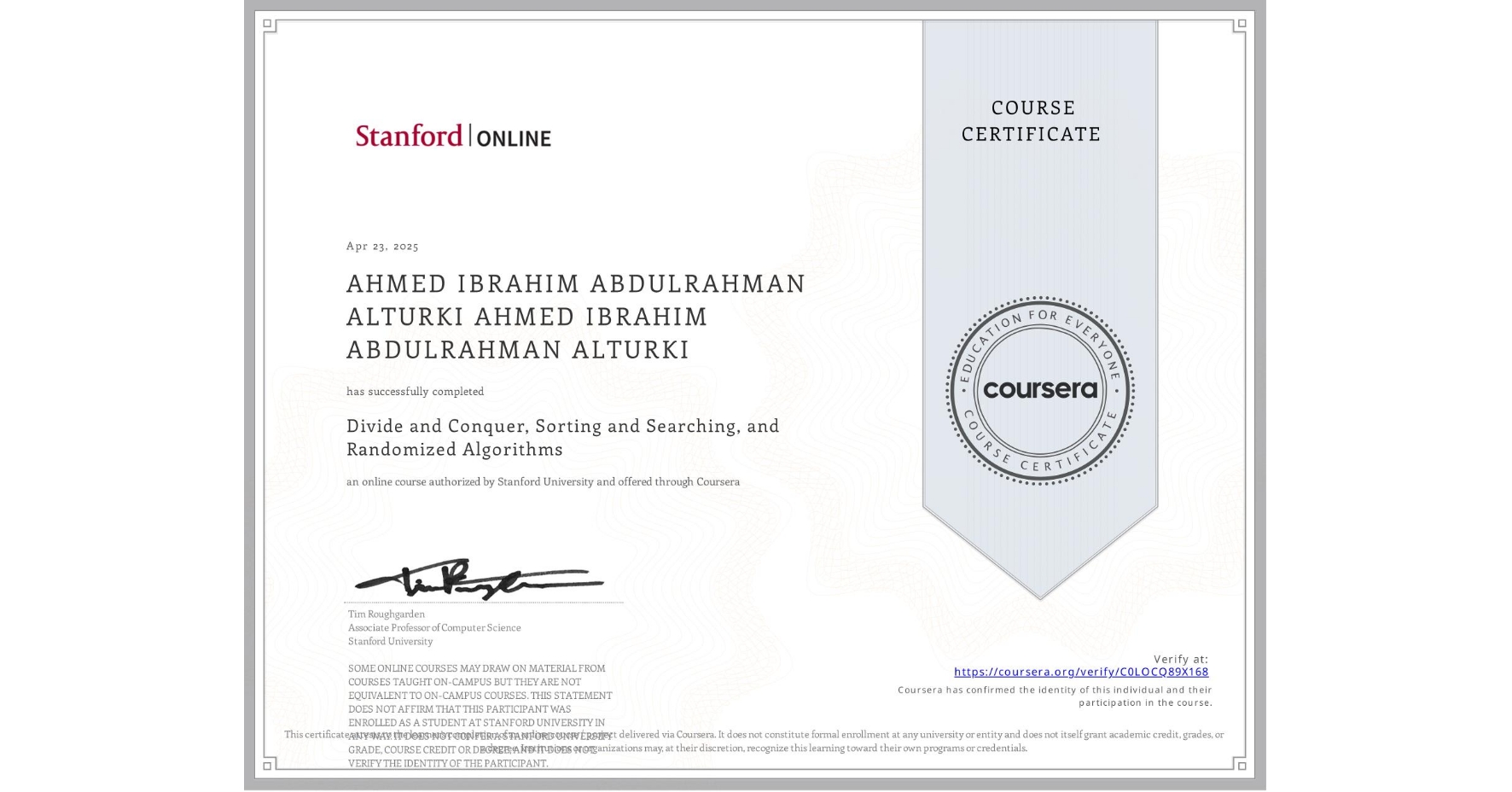 View certificate for AHMED IBRAHIM ABDULRAHMAN ALTURKI AHMED IBRAHIM ABDULRAHMAN ALTURKI, Divide and Conquer, Sorting and Searching, and Randomized Algorithms, an online non-credit course authorized by Stanford University and offered through Coursera