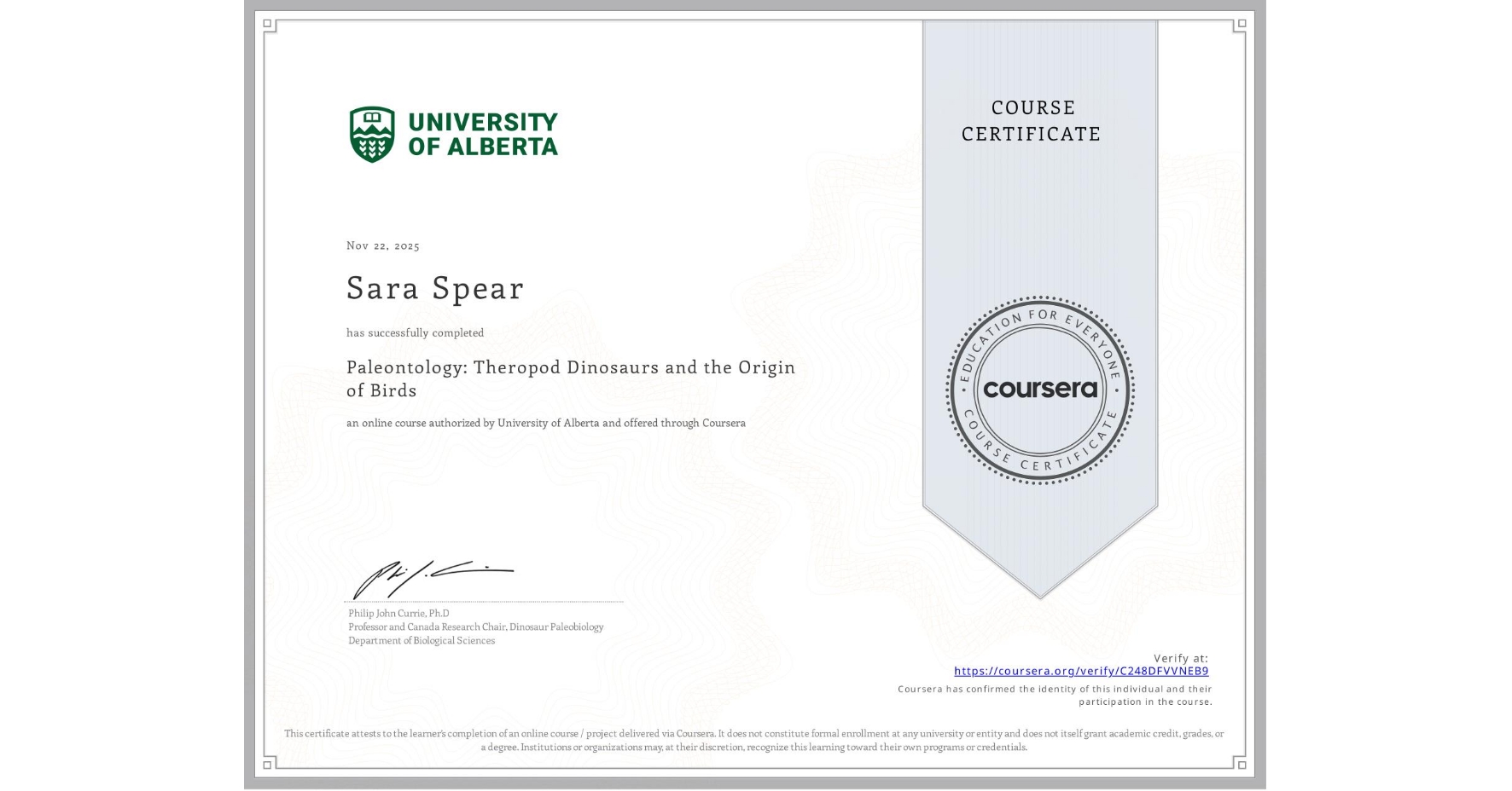 View certificate for Sara Spear, Paleontology: Theropod Dinosaurs and the Origin of Birds, an online non-credit course authorized by University of Alberta and offered through Coursera